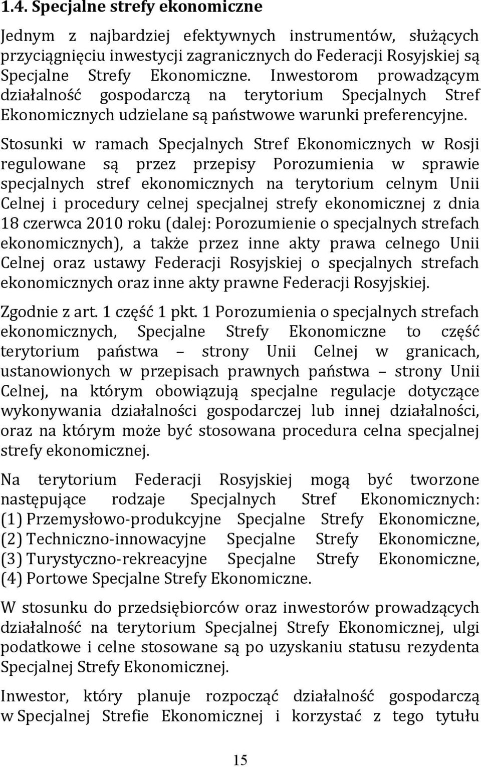 Stosunki w ramach Specjalnych Stref Ekonomicznych w Rosji regulowane są przez przepisy Porozumienia w sprawie specjalnych stref ekonomicznych na terytorium celnym Unii Celnej i procedury celnej