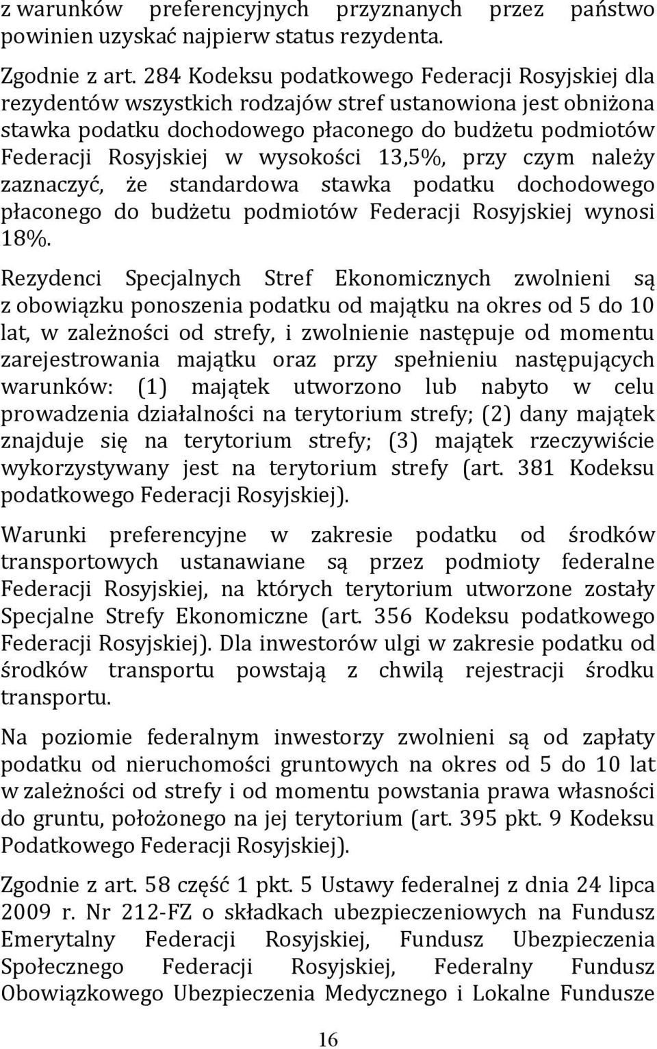 wysokości 13,5%, przy czym należy zaznaczyć, że standardowa stawka podatku dochodowego płaconego do budżetu podmiotów Federacji Rosyjskiej wynosi 18%.