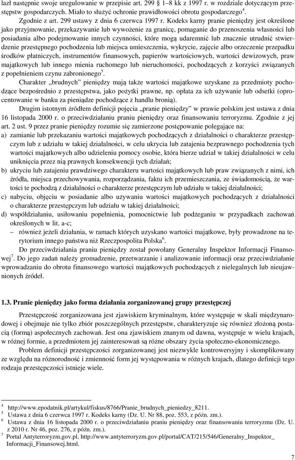 Kodeks karny pranie pieniędzy jest określone jako przyjmowanie, przekazywanie lub wywożenie za granicę, pomaganie do przenoszenia własności lub posiadania albo podejmowanie innych czynności, które