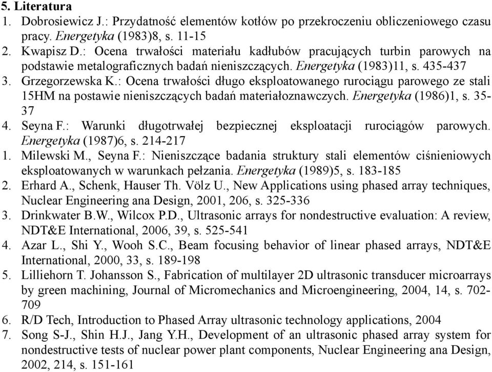 : Ocena trwałości długo eksploatowanego rurociągu parowego ze stali 15HM na postawie nieniszczących badań materiałoznawczych. Energetyka (1986)1, s. 3537 4. Seyna F.