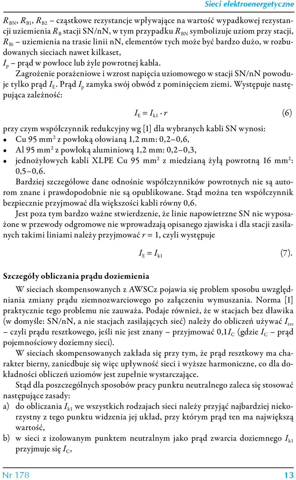 Zagrożenie porażeniowe i wzrost napięcia uziomowego w stacji SN/nN powoduje tylko prąd I E. Prąd I p zamyka swój obwód z pominięciem ziemi.