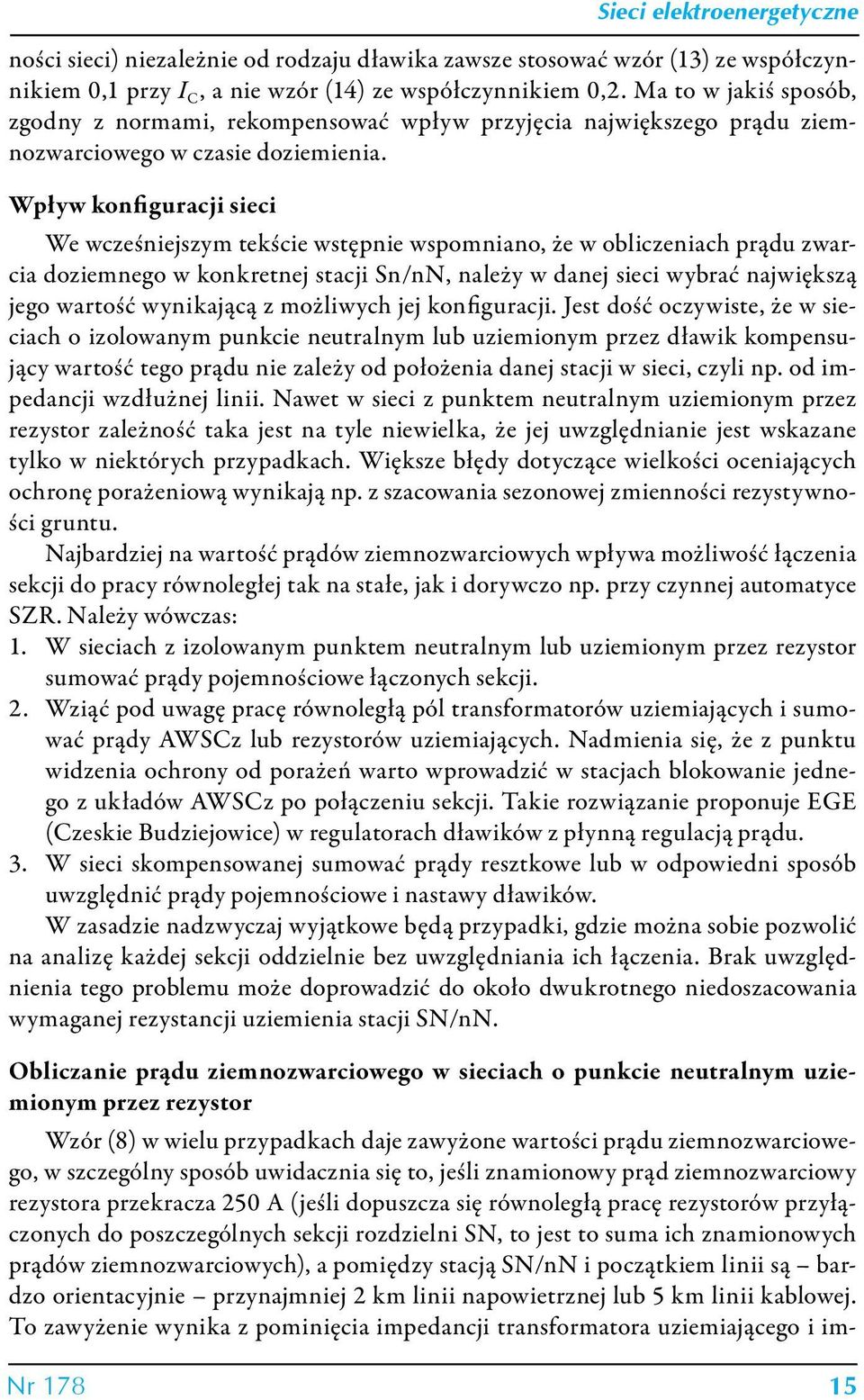 Wpływ konfiguracji sieci We wcześniejszym tekście wstępnie wspomniano, że w obliczeniach prądu zwarcia doziemnego w konkretnej stacji Sn/nN, należy w danej sieci wybrać największą jego wartość