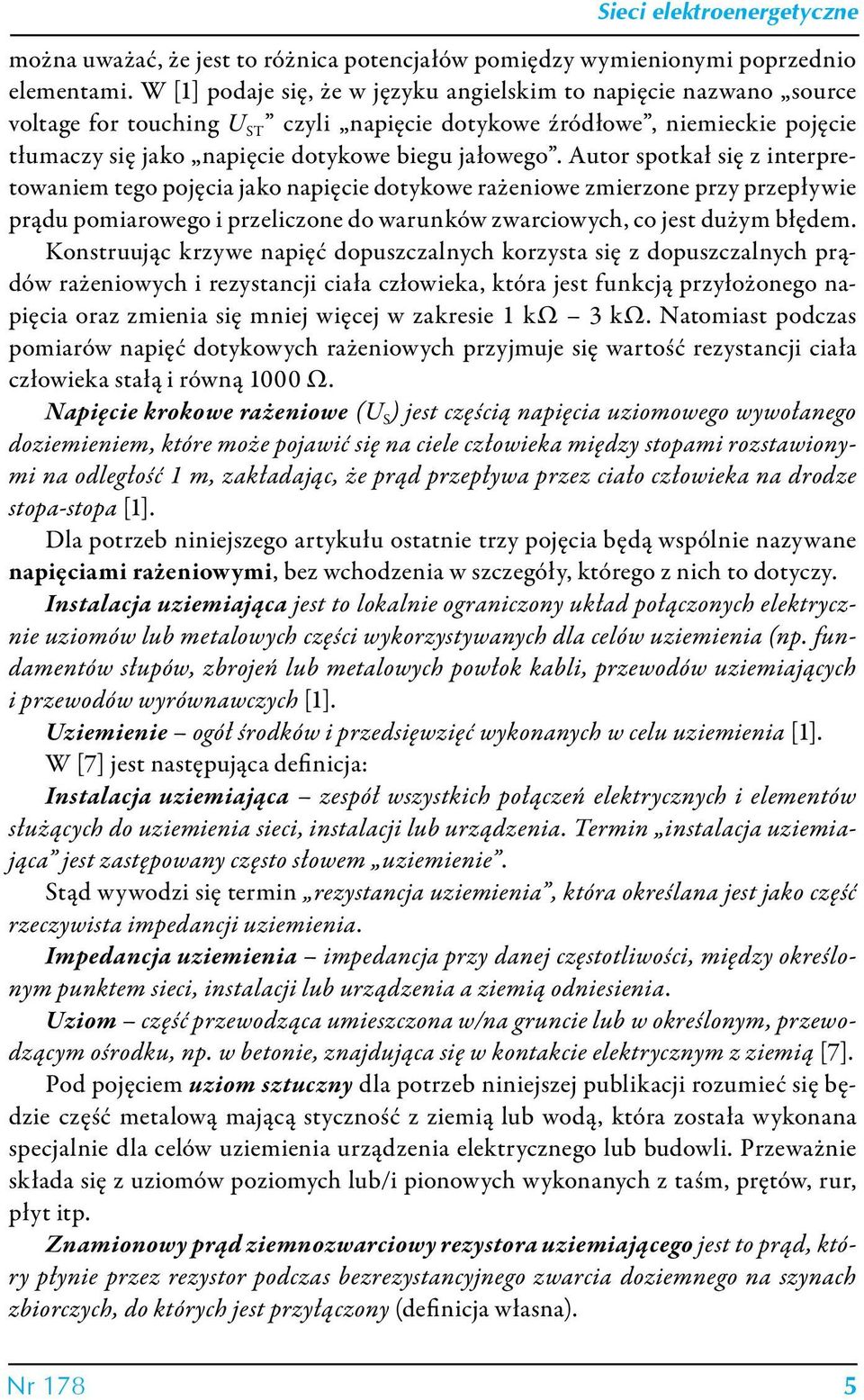 Autor spotkał się z interpretowaniem tego pojęcia jako napięcie dotykowe rażeniowe zmierzone przy przepływie prądu pomiarowego i przeliczone do warunków zwarciowych, co jest dużym błędem.