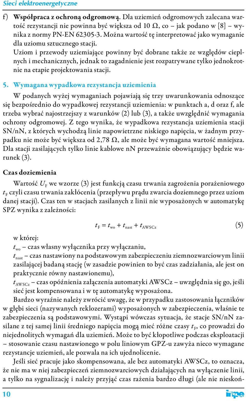 Uziom i przewody uziemiające powinny być dobrane także ze względów cieplnych i mechanicznych, jednak to zagadnienie jest rozpatrywane tylko jednokrotnie na etapie projektowania stacji. 5.