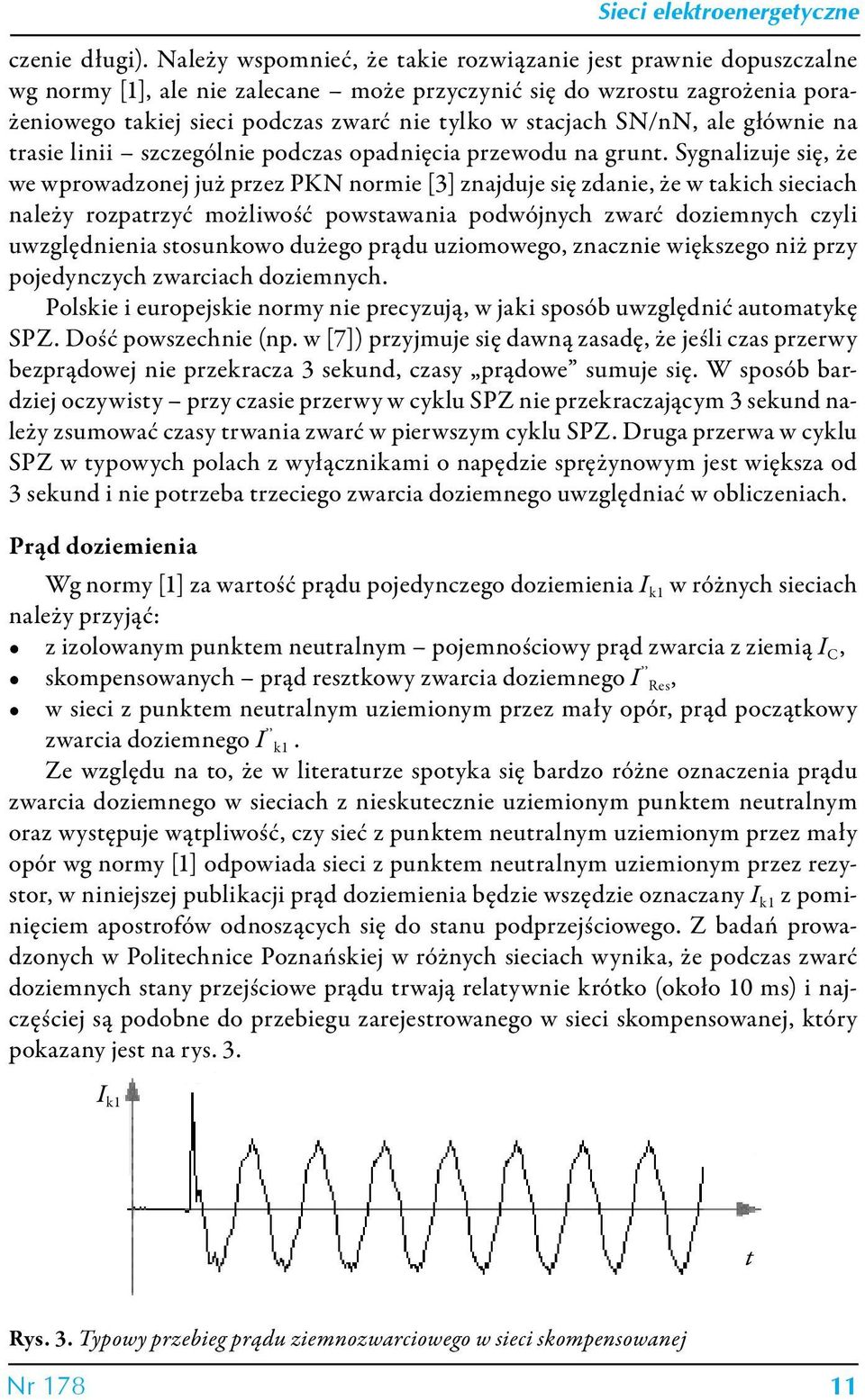 SN/nN, ale głównie na trasie linii szczególnie podczas opadnięcia przewodu na grunt.