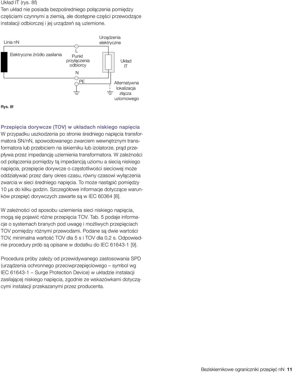 8f Elektryczne źródło zasilania L Punkt przyłączenia odbiorcy N PE Urządzenia elektryczne Układ IT Alternatywna lokalizacja złącza uziomowego Przepięcia dorywcze (TOV) w układach niskiego napięcia W