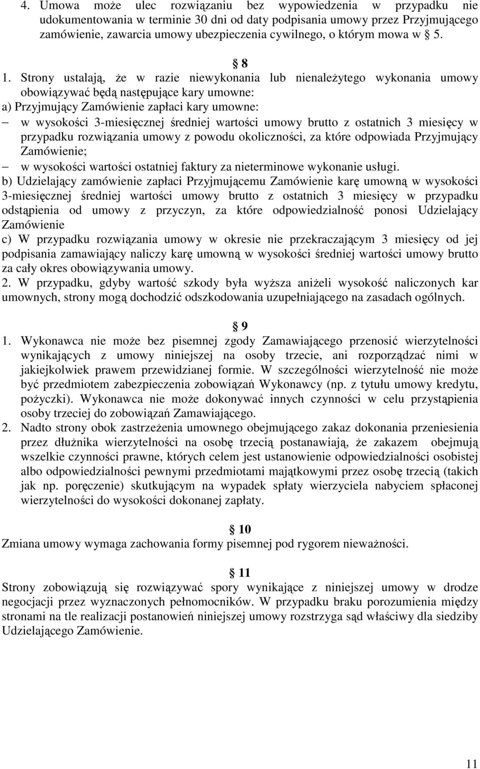 Strony ustalają, że w razie niewykonania lub nienależytego wykonania umowy obowiązywać będą następujące kary umowne: a) Przyjmujący Zamówienie zapłaci kary umowne: w wysokości 3-miesięcznej średniej