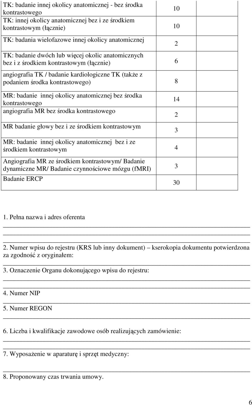 anatomicznej bez środka kontrastowego angiografia MR bez środka kontrastowego MR badanie głowy bez i ze środkiem kontrastowym MR: badanie innej okolicy anatomicznej bez i ze środkiem kontrastowym 4