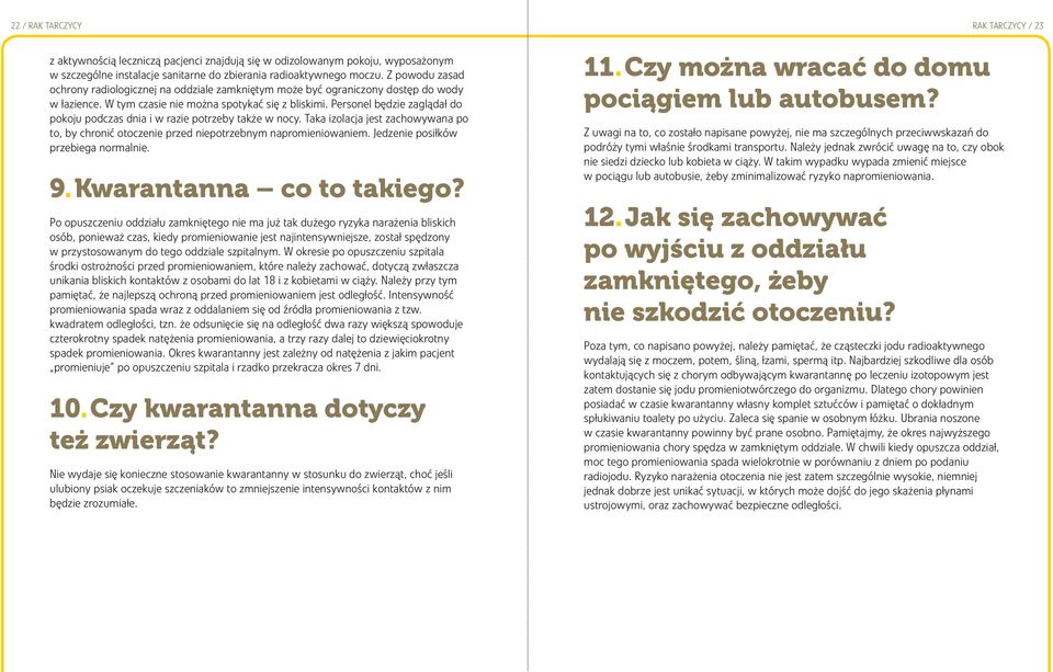 Personel będzie zaglądał do pokoju podczas dnia i w razie potrzeby także w nocy. Taka izolacja jest zachowywana po to, by chronić otoczenie przed niepotrzebnym napromieniowaniem.