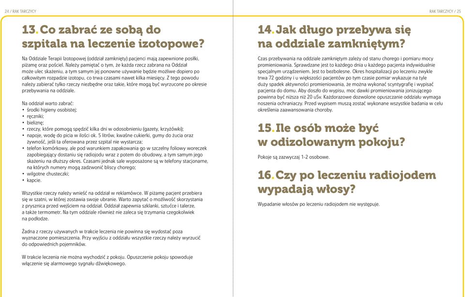 miesięcy. Z tego powodu należy zabierać tylko rzeczy niezbędne oraz takie, które mogą być wyrzucone po okresie przebywania na oddziale.