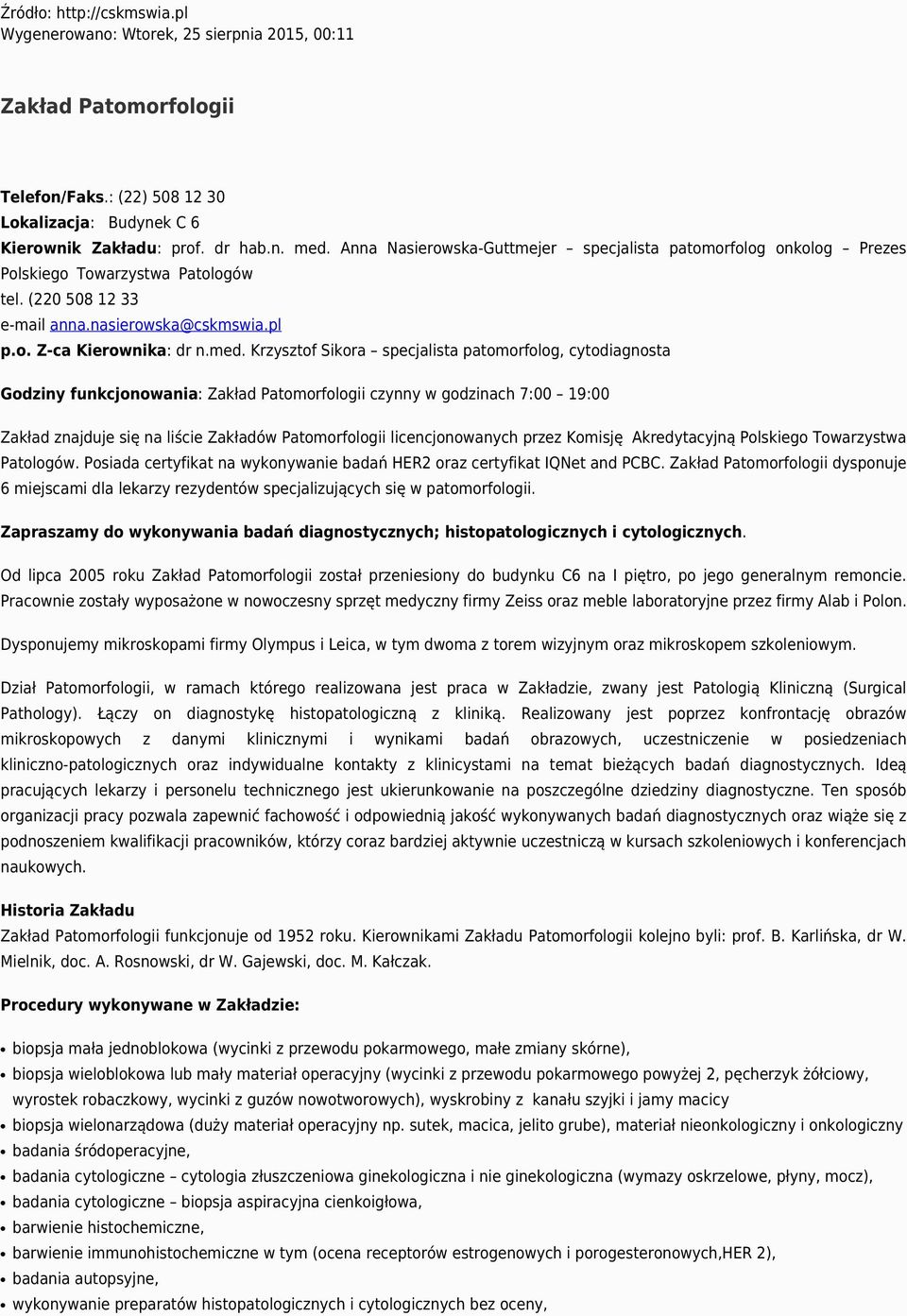 Krzysztof Sikora specjalista patomorfolog, cytodiagnosta Godziny funkcjonowania: Zakład Patomorfologii czynny w godzinach 7:00 19:00 Zakład znajduje się na liście Zakładów Patomorfologii