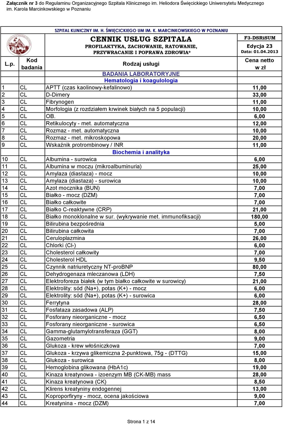 białych na 5 populacji) 10,00 5 CL OB. 6,00 6 CL Retikulocyty - met. automatyczna 12,00 7 CL Rozmaz - met. automatyczna 10,00 8 CL Rozmaz - met.