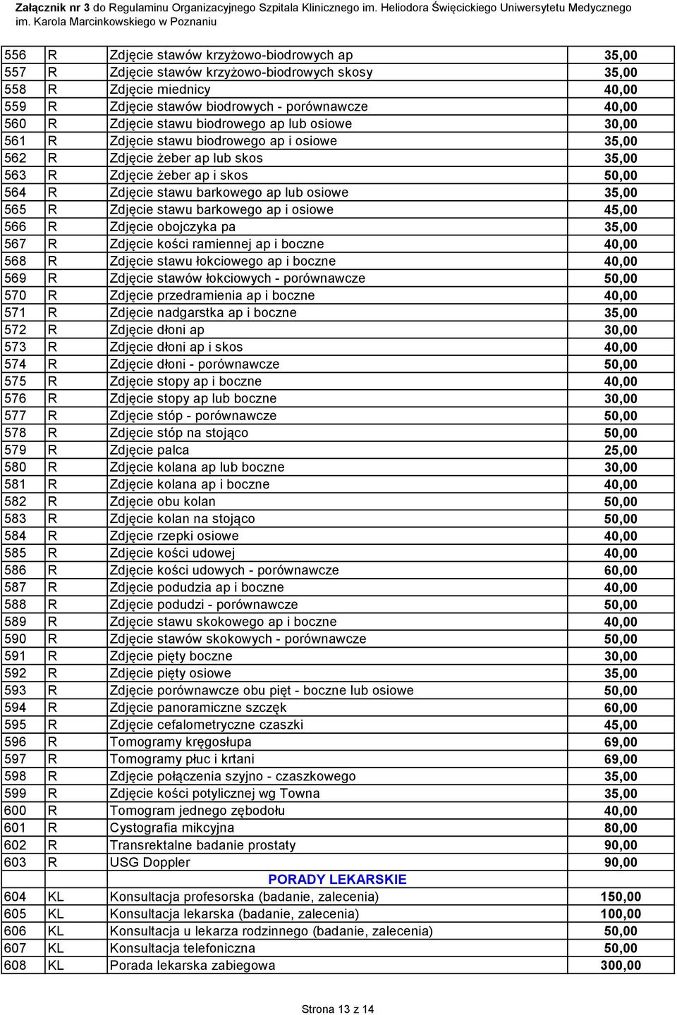 35,00 565 R Zdjęcie stawu barkowego ap i osiowe 45,00 566 R Zdjęcie obojczyka pa 35,00 567 R Zdjęcie kości ramiennej ap i boczne 40,00 568 R Zdjęcie stawu łokciowego ap i boczne 40,00 569 R Zdjęcie