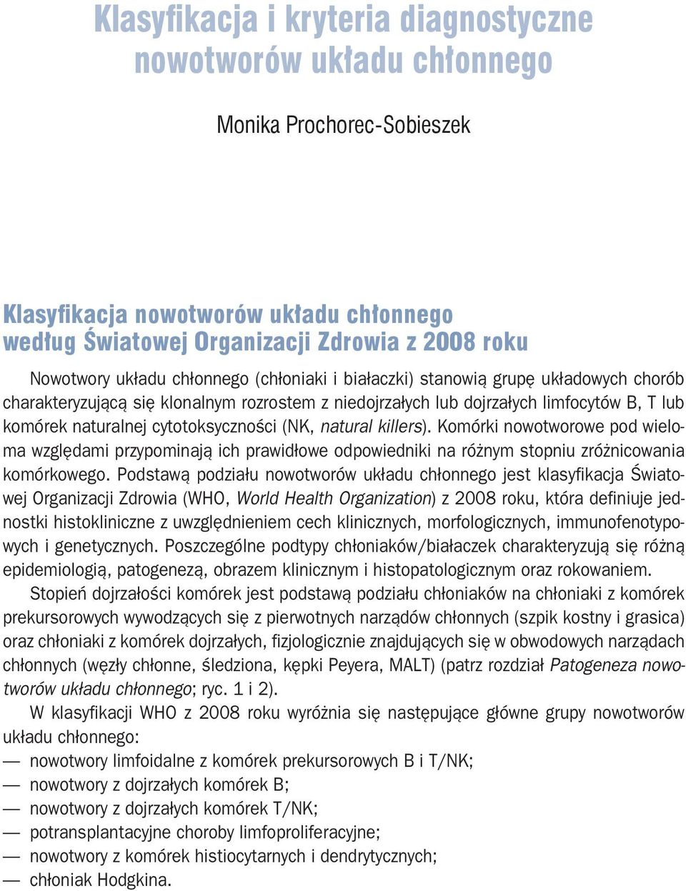 natural killers). Komórki nowotworowe pod wieloma względami przypominają ich prawidłowe odpowiedniki na różnym stopniu zróżnicowania komórkowego.