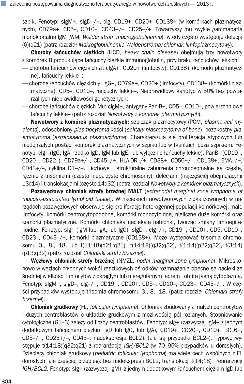 Towarzyszy mu zwykle gammapatia monoklonalna IgM (WM, Waldenström macroglobulinemia), wtedy często występuje delecja (6)(q21) (patrz rozdział Makroglobulinemia Waldenströma/chłoniak