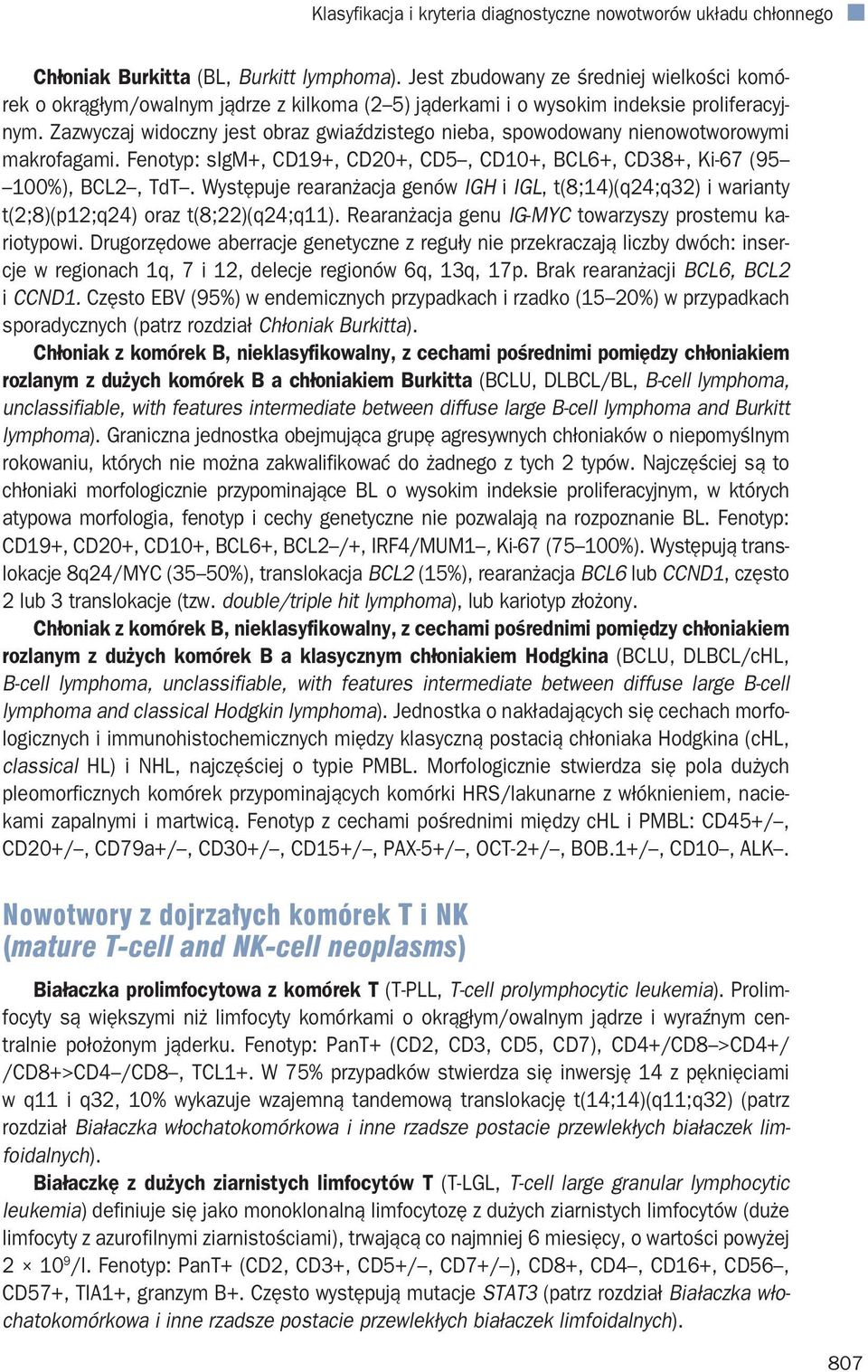 Zazwyczaj widoczny jest obraz gwiaździstego nieba, spowodowany nienowotworowymi makrofagami. Fenotyp: sigm+, CD19+, CD20+, CD5, CD10+, BCL6+, CD38+, Ki-67 (95 100%), BCL2, TdT.