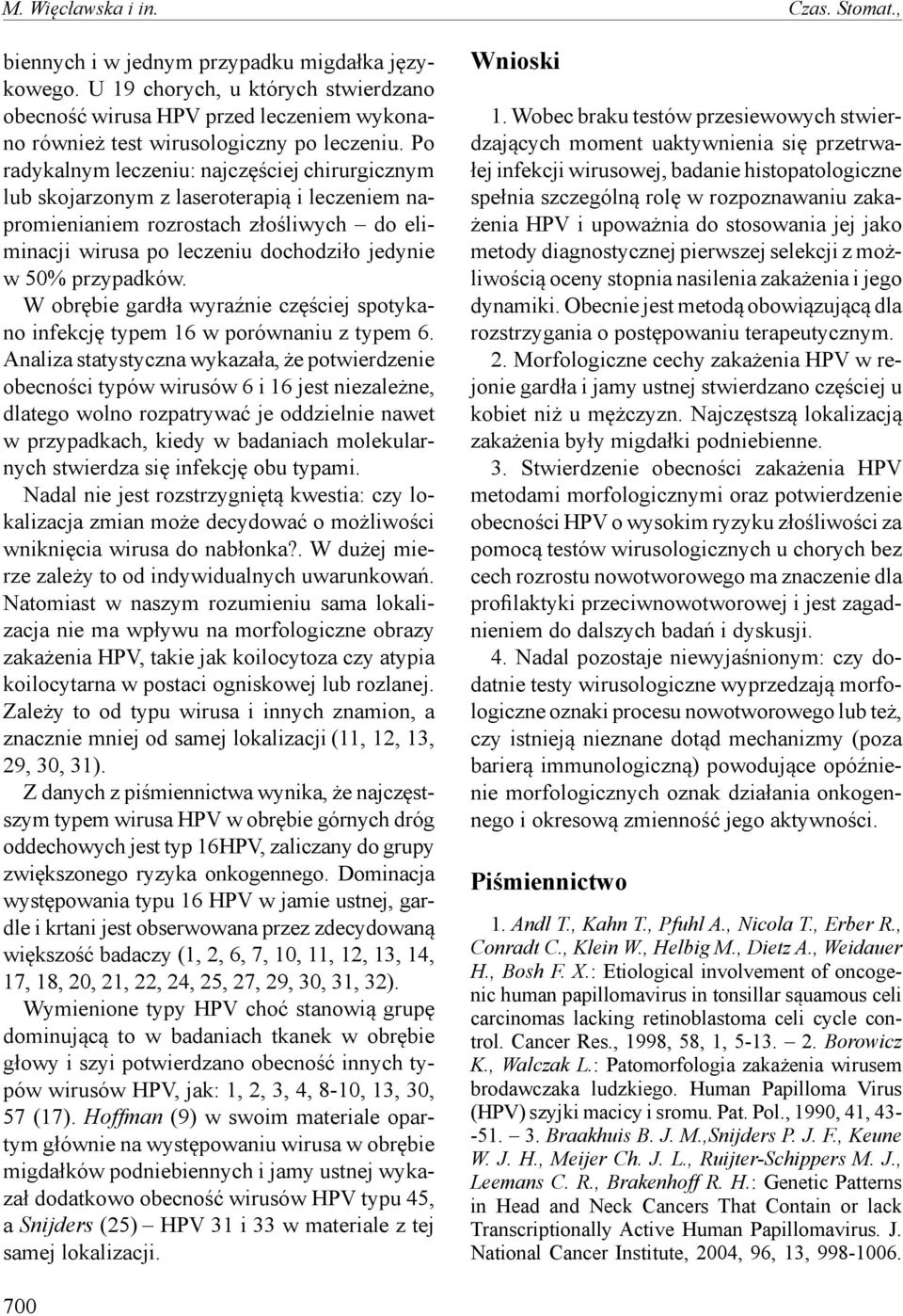 Po radykalnym leczeniu: najczęściej chirurgicznym lub skojarzonym z laseroterapią i leczeniem napromienianiem rozrostach złośliwych do eliminacji wirusa po leczeniu dochodziło jedynie w 50%