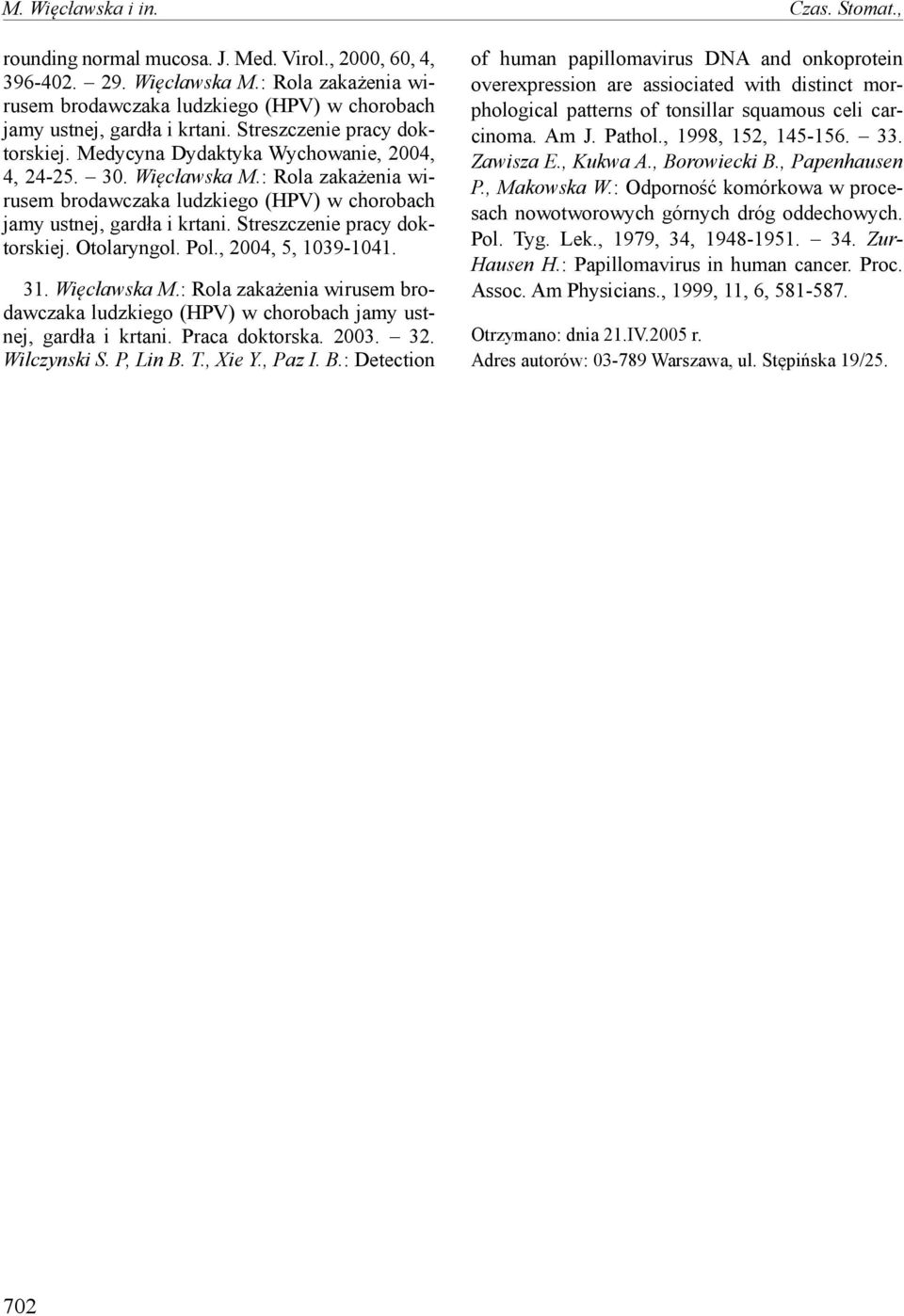 : Rola zakażenia wirusem brodawczaka ludzkiego (HPV) w chorobach jamy ustnej, gardła i krtani. Streszczenie pracy doktorskiej. Otolaryngol. Pol., 2004, 5, 1039-1041. 31. Więcławska M.