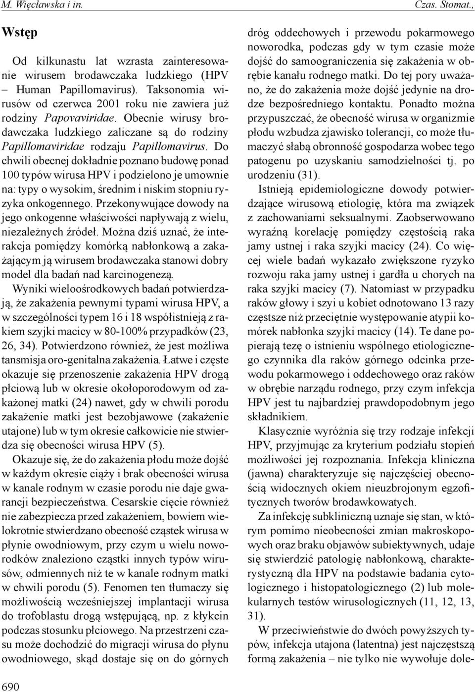 Do chwili obecnej dokładnie poznano budowę ponad 100 typów wirusa HPV i podzielono je umownie na: typy o wysokim, średnim i niskim stopniu ryzyka onkogennego.