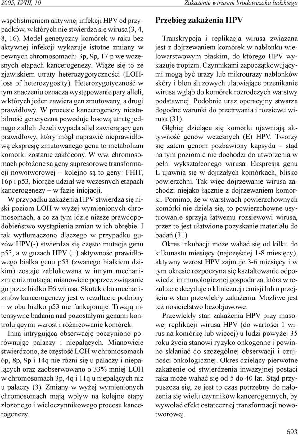 Wiąże się to ze zjawiskiem utraty heterozygotyczności (LOHloss of heterozygosity).