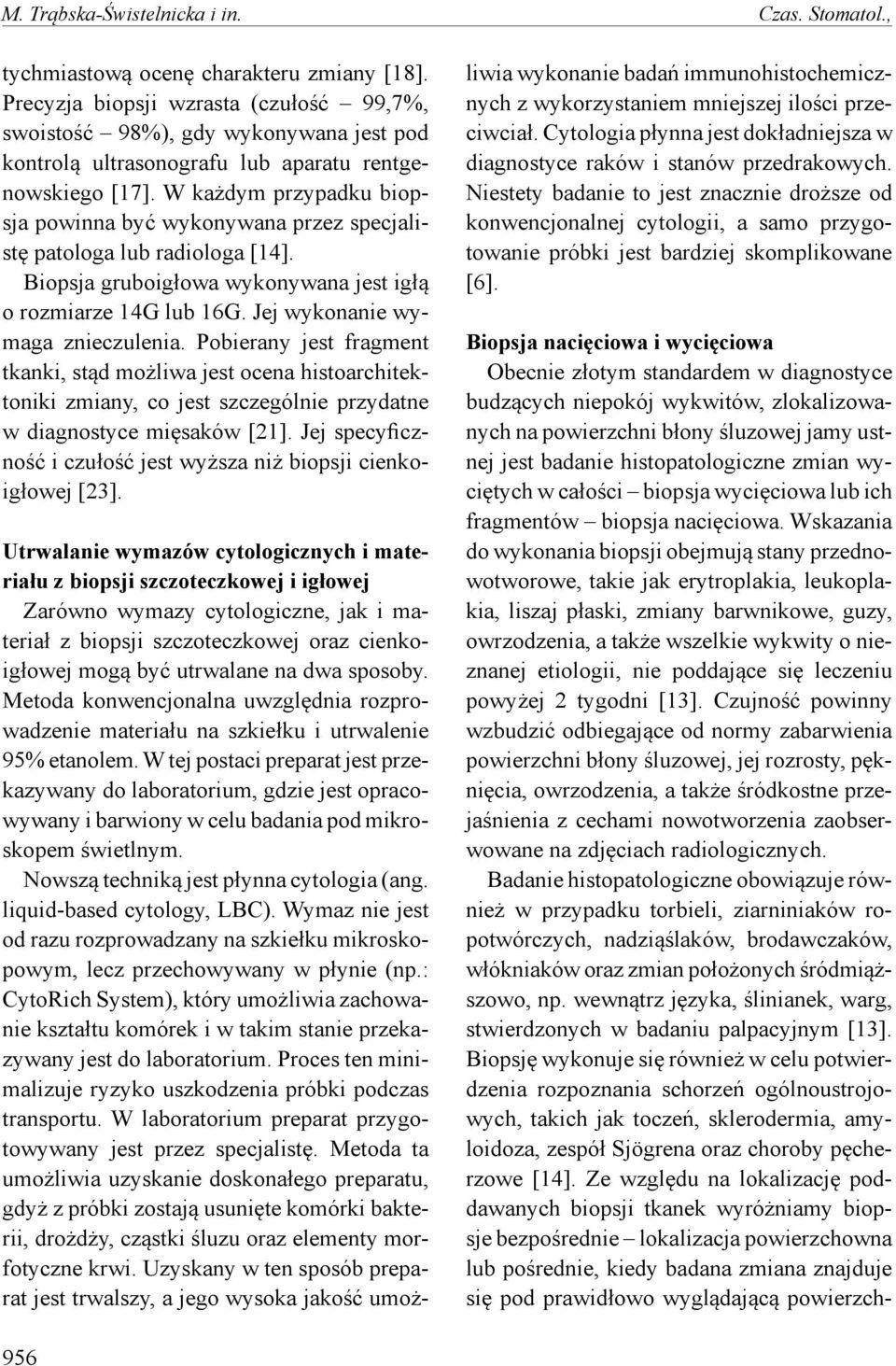 W każdym przypadku biopsja powinna być wykonywana przez specjalistę patologa lub radiologa [14]. Biopsja gruboigłowa wykonywana jest igłą o rozmiarze 14G lub 16G. Jej wykonanie wymaga znieczulenia.