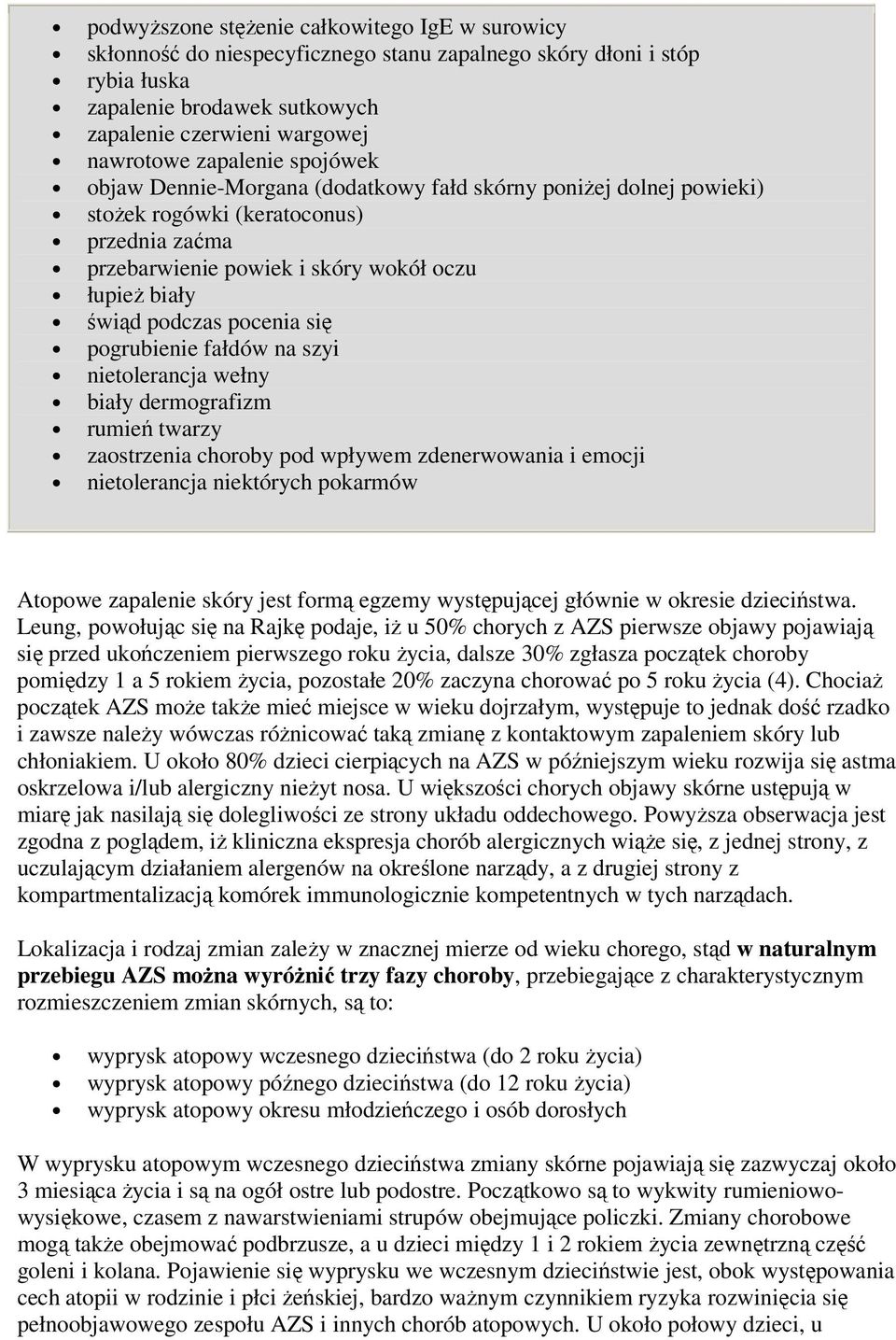 pocenia się pogrubienie fałdów na szyi nietolerancja wełny biały dermografizm rumień twarzy zaostrzenia choroby pod wpływem zdenerwowania i emocji nietolerancja niektórych pokarmów Atopowe zapalenie