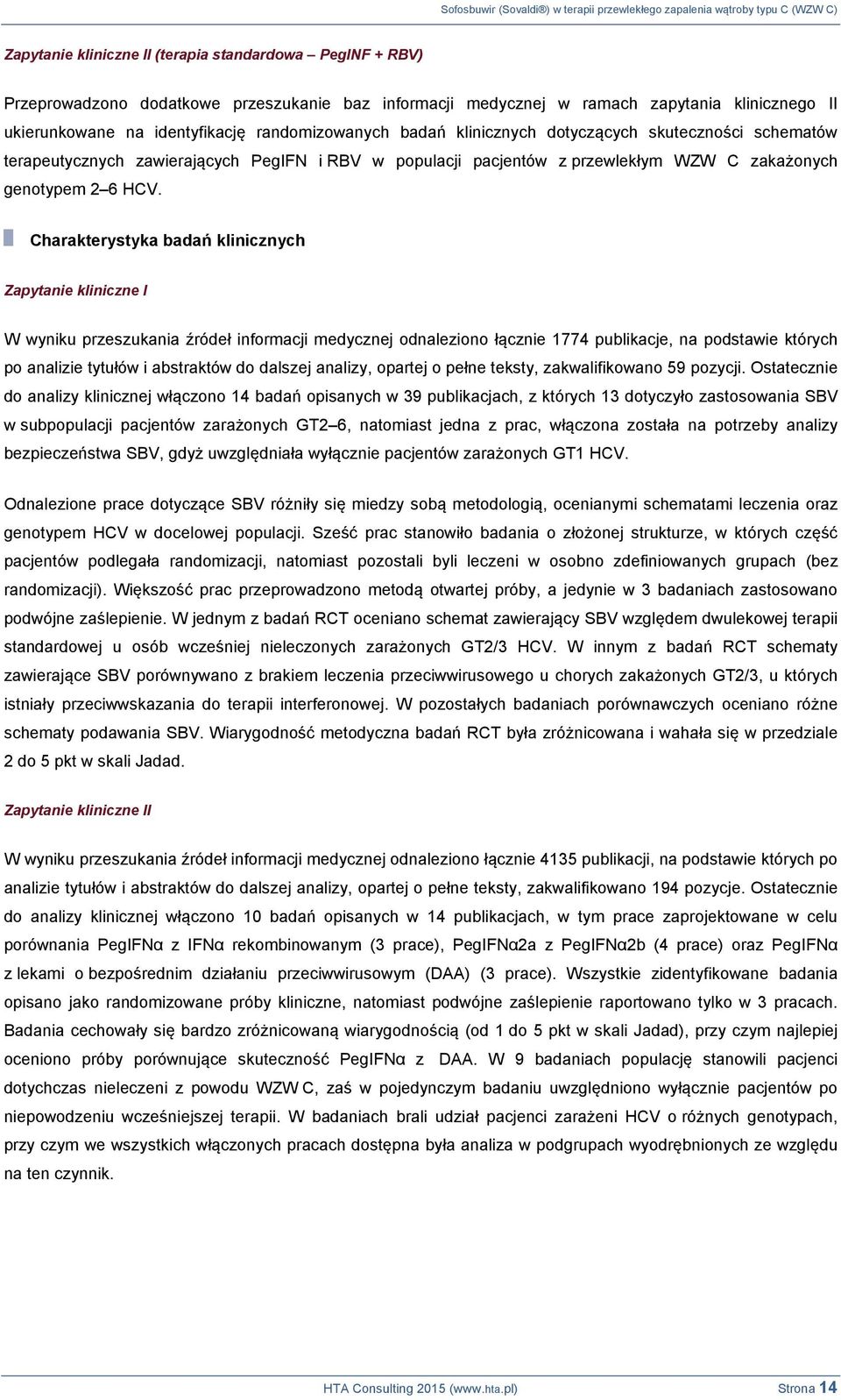 Charakterystyka badań klinicznych Zapytanie kliniczne I W wyniku przeszukania źródeł informacji medycznej odnaleziono łącznie 1774 publikacje, na podstawie których po analizie tytułów i abstraktów do