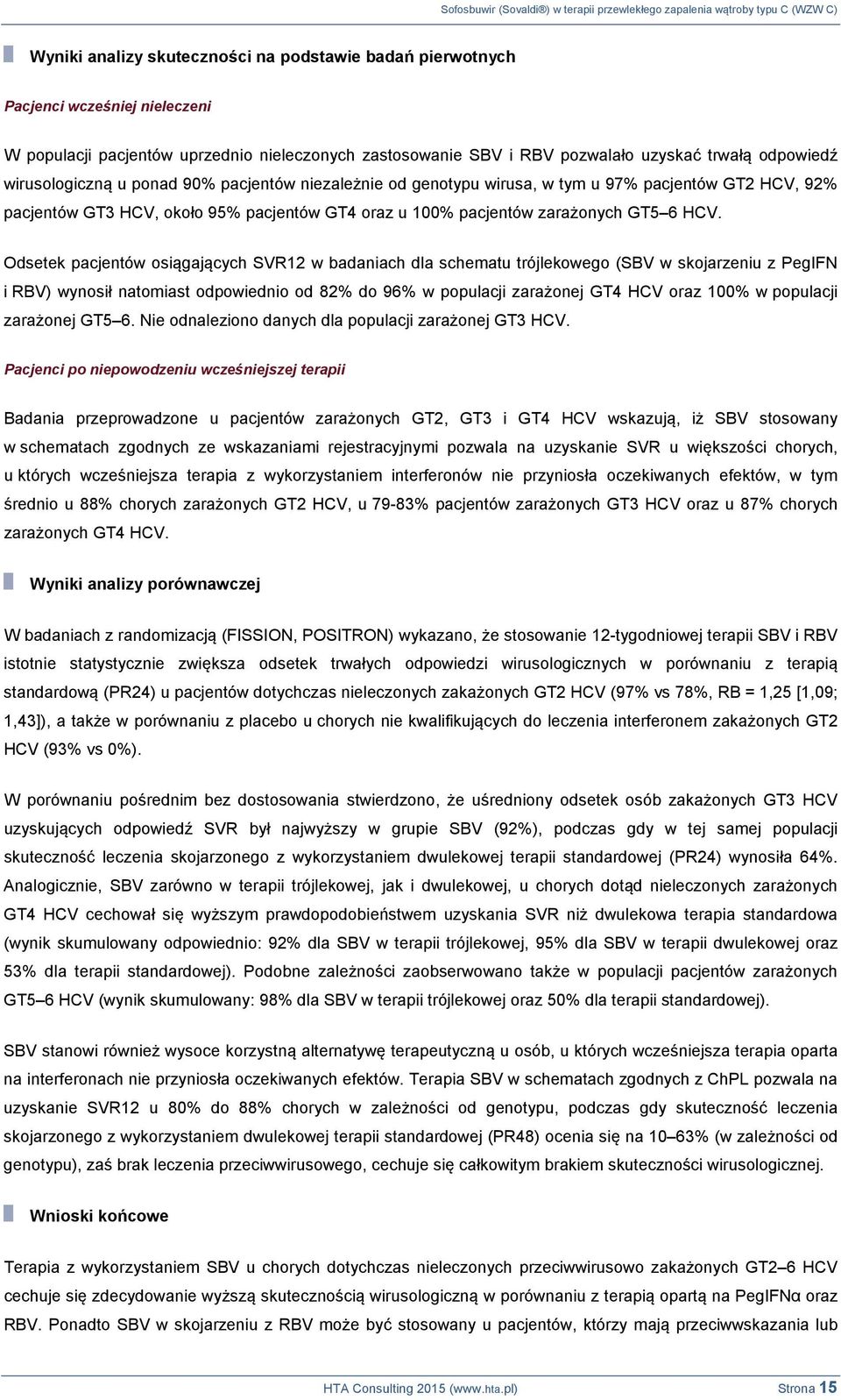 Odsetek pacjentów osiągających SVR12 w badaniach dla schematu trójlekowego (SBV w skojarzeniu z PegIFN i RBV) wynosił natomiast odpowiednio od 82% do 96% w populacji zarażonej GT4 HCV oraz 100% w