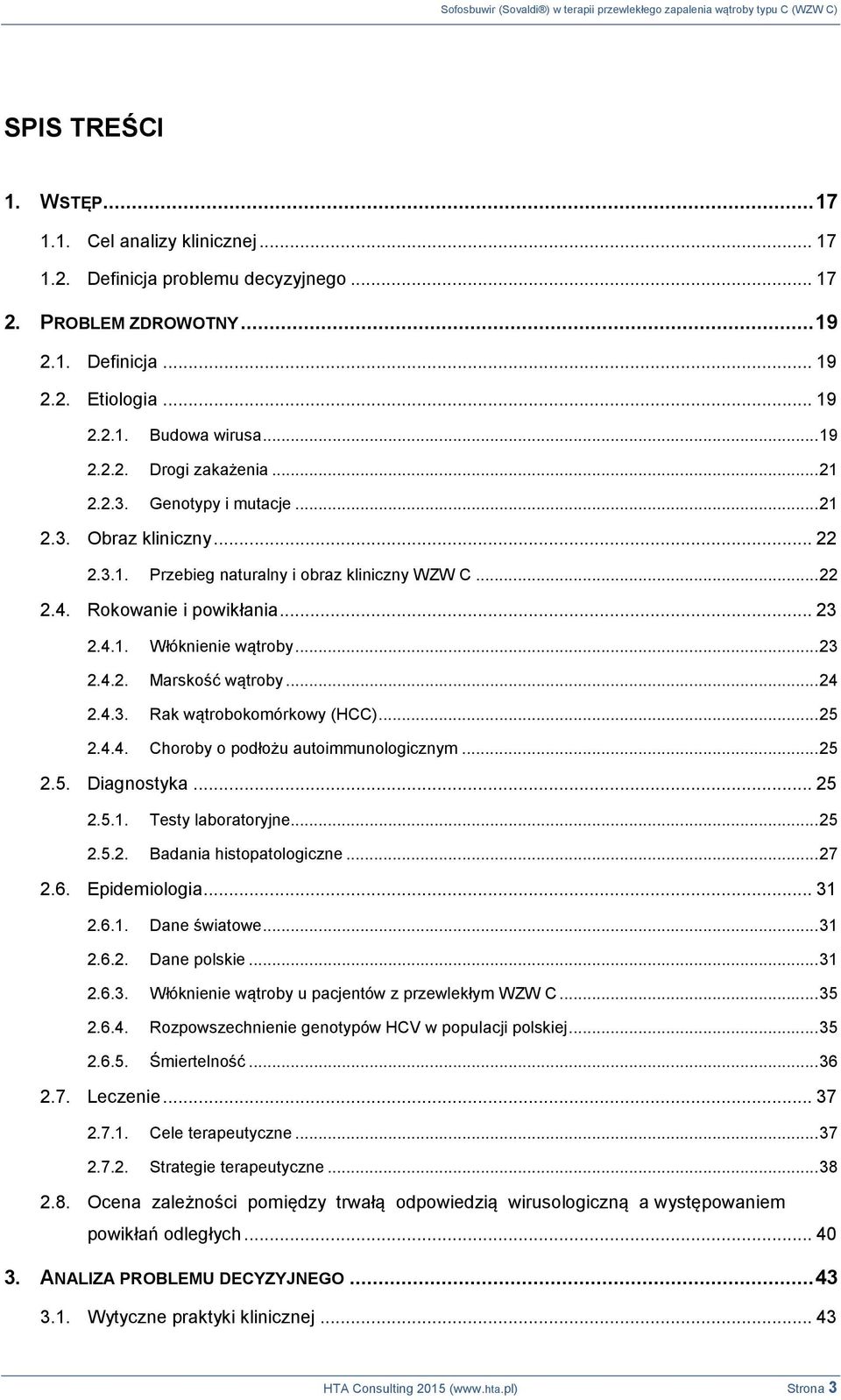 .. 24 2.4.3. Rak wątrobokomórkowy (HCC)... 25 2.4.4. Choroby o podłożu autoimmunologicznym... 25 2.5. Diagnostyka... 25 2.5.1. Testy laboratoryjne... 25 2.5.2. Badania histopatologiczne... 27 2.6.