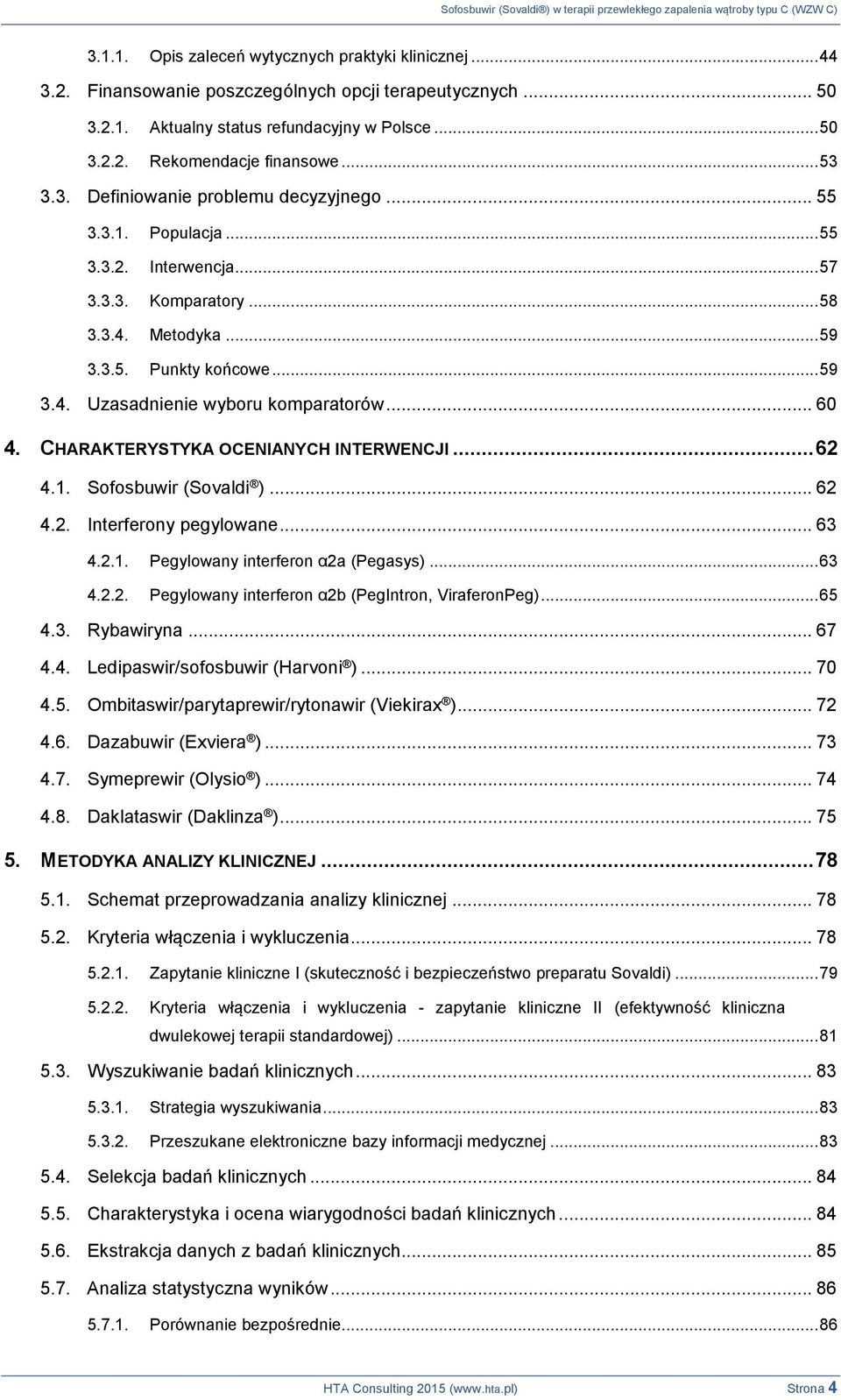 .. 60 4. CHARAKTERYSTYKA OCENIANYCH INTERWENCJI... 62 4.1. Sofosbuwir (Sovaldi )... 62 4.2. Interferony pegylowane... 63 4.2.1. Pegylowany interferon α2a (Pegasys)... 63 4.2.2. Pegylowany interferon α2b (PegIntron, ViraferonPeg).