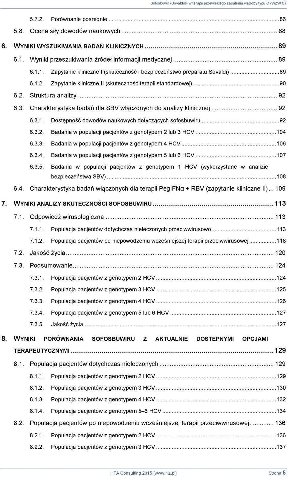 .. 92 6.3.2. Badania w populacji pacjentów z genotypem 2 lub 3 HCV... 104 6.3.3. Badania w populacji pacjentów z genotypem 4 HCV... 106 6.3.4. Badania w populacji pacjentów z genotypem 5 lub 6 HCV.