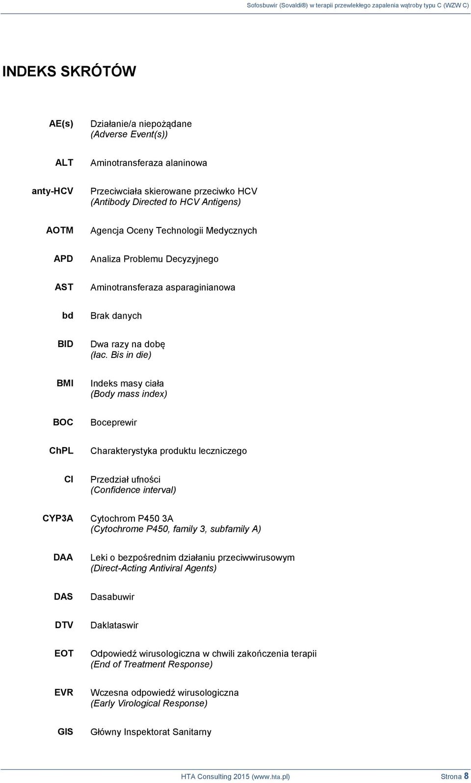 Bis in die) BMI Indeks masy ciała (Body mass index) BOC Boceprewir ChPL Charakterystyka produktu leczniczego CI Przedział ufności (Confidence interval) CYP3A Cytochrom P450 3A (Cytochrome P450,