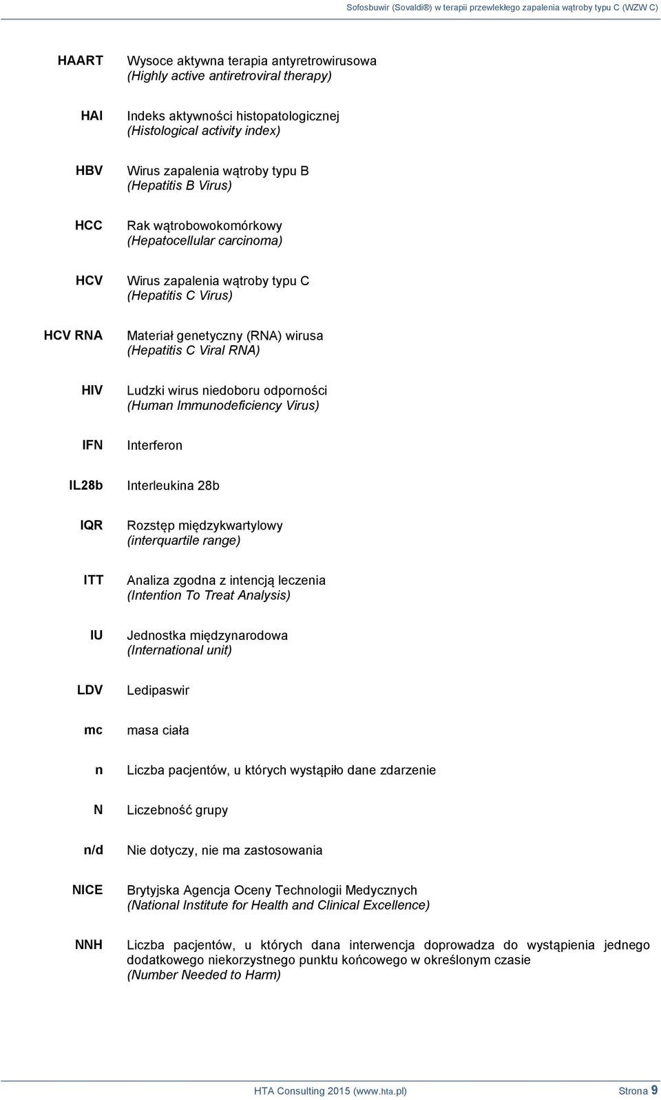 Ludzki wirus niedoboru odporności (Human Immunodeficiency Virus) IFN Interferon IL28b Interleukina 28b IQR Rozstęp międzykwartylowy (interquartile range) ITT Analiza zgodna z intencją leczenia