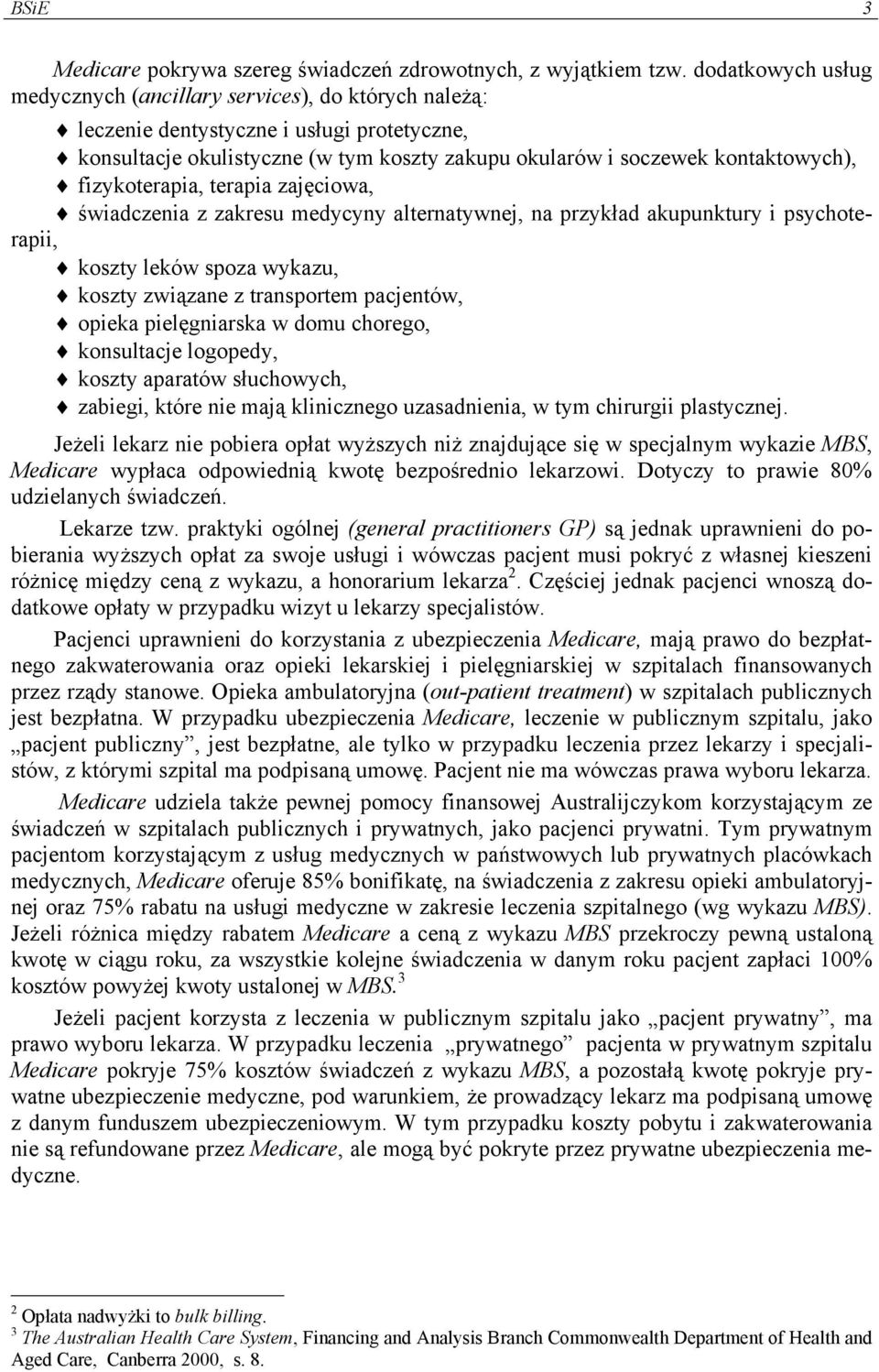 fizykoterapia, terapia zajęciowa, świadczenia z zakresu medycyny alternatywnej, na przykład akupunktury i psychoterapii, koszty leków spoza wykazu, koszty związane z transportem pacjentów, opieka