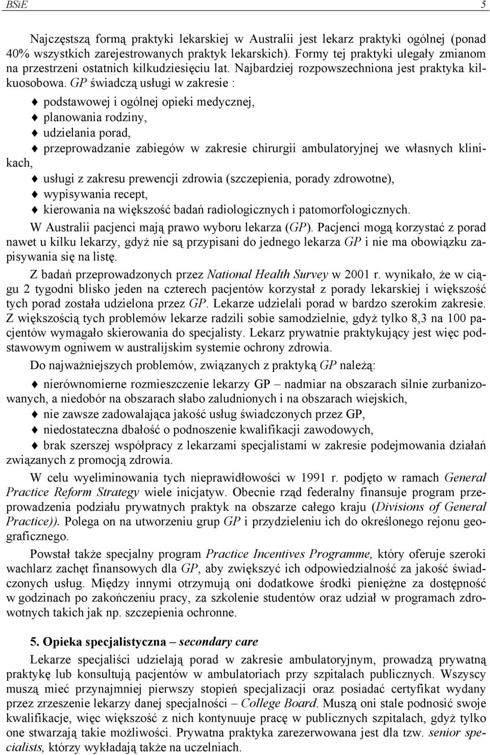 GP świadczą usługi w zakresie : podstawowej i ogólnej opieki medycznej, planowania rodziny, udzielania porad, przeprowadzanie zabiegów w zakresie chirurgii ambulatoryjnej we własnych klinikach,