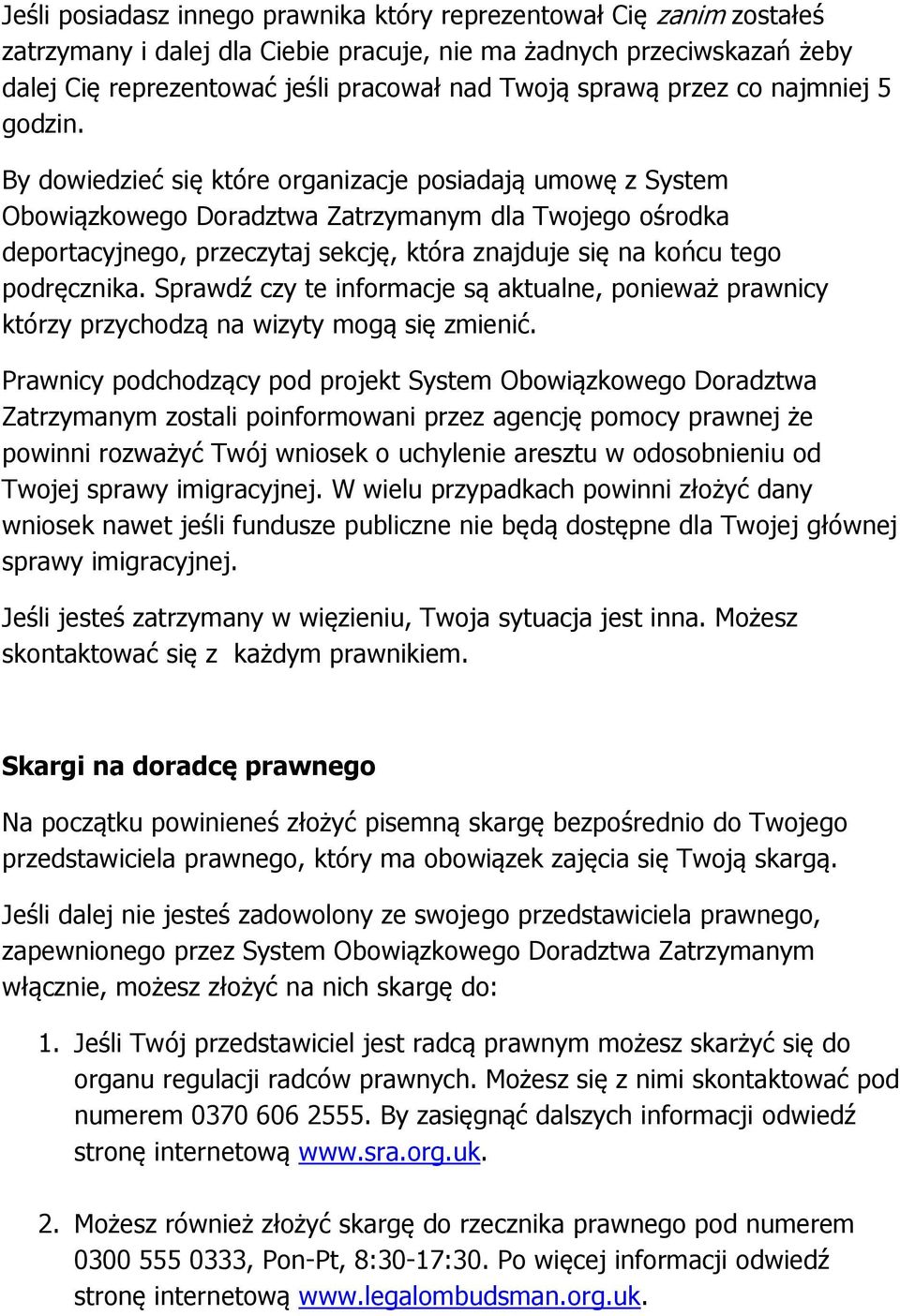 By dowiedzieć się które organizacje posiadają umowę z System Obowiązkowego Doradztwa Zatrzymanym dla Twojego ośrodka deportacyjnego, przeczytaj sekcję, która znajduje się na końcu tego podręcznika.