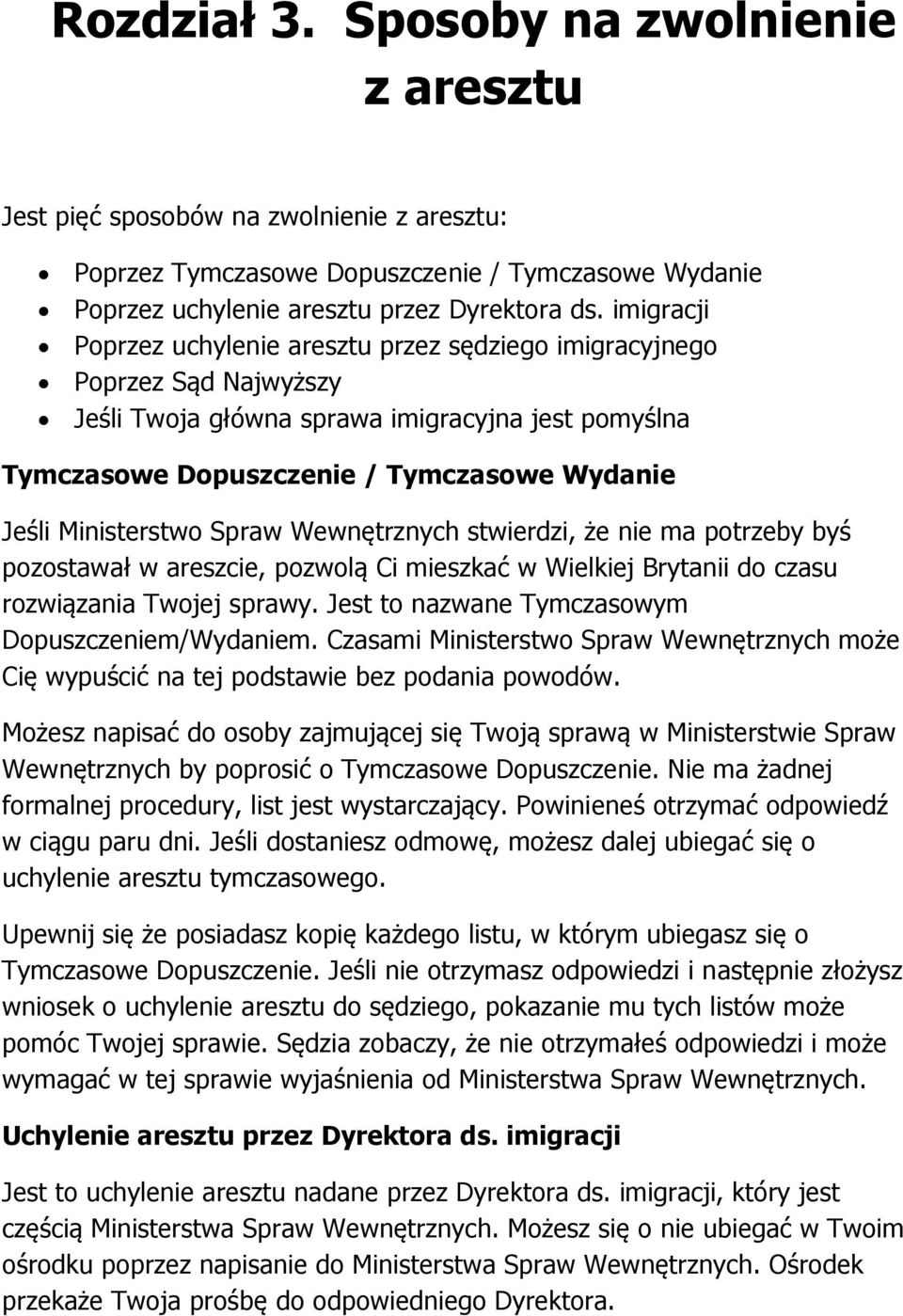 Ministerstwo Spraw Wewnętrznych stwierdzi, że nie ma potrzeby byś pozostawał w areszcie, pozwolą Ci mieszkać w Wielkiej Brytanii do czasu rozwiązania Twojej sprawy.