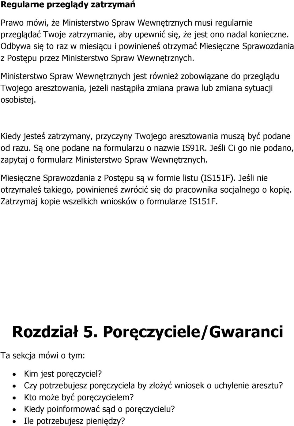 Ministerstwo Spraw Wewnętrznych jest również zobowiązane do przeglądu Twojego aresztowania, jeżeli nastąpiła zmiana prawa lub zmiana sytuacji osobistej.