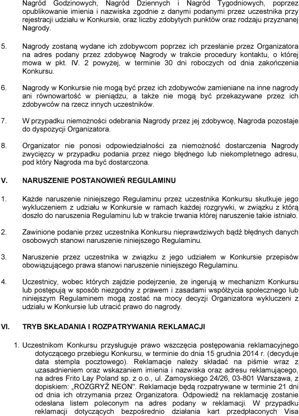 Nagrody zostaną wydane ich zdobywcom poprzez ich przesłanie przez Organizatora na adres podany przez zdobywcę Nagrody w trakcie procedury kontaktu, o której mowa w pkt. IV.