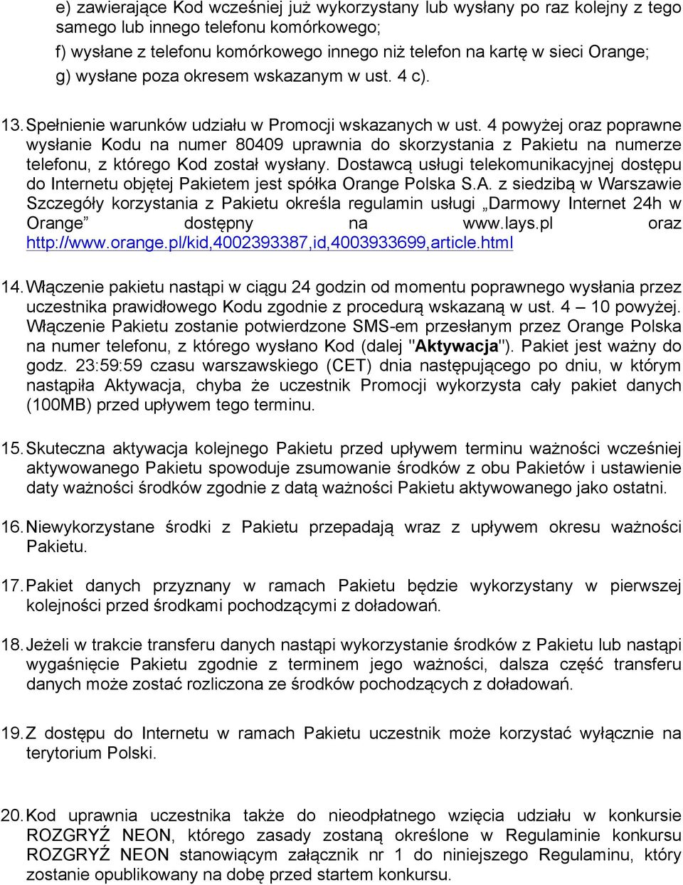 4 powyżej oraz poprawne wysłanie Kodu na numer 80409 uprawnia do skorzystania z Pakietu na numerze telefonu, z którego Kod został wysłany.