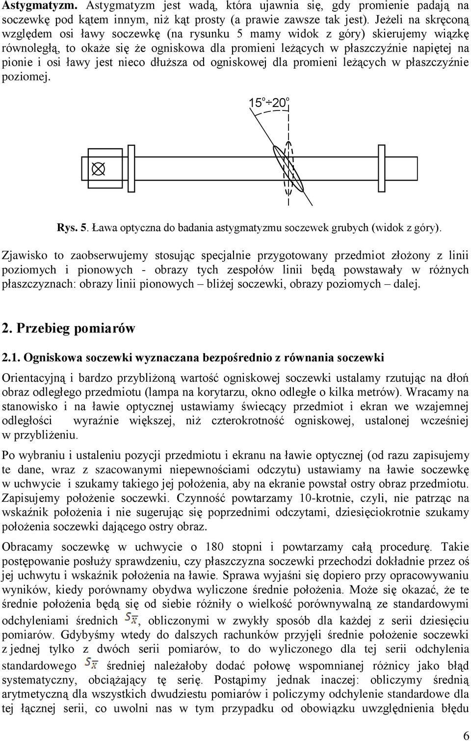 jest nieco dłuższa od ogniskowej da promieni eżących w płaszczyźnie poziomej. o o 5 0 Rys. 5. Ława optyczna do badania astygmatyzmu soczewek grubych (widok z góry).