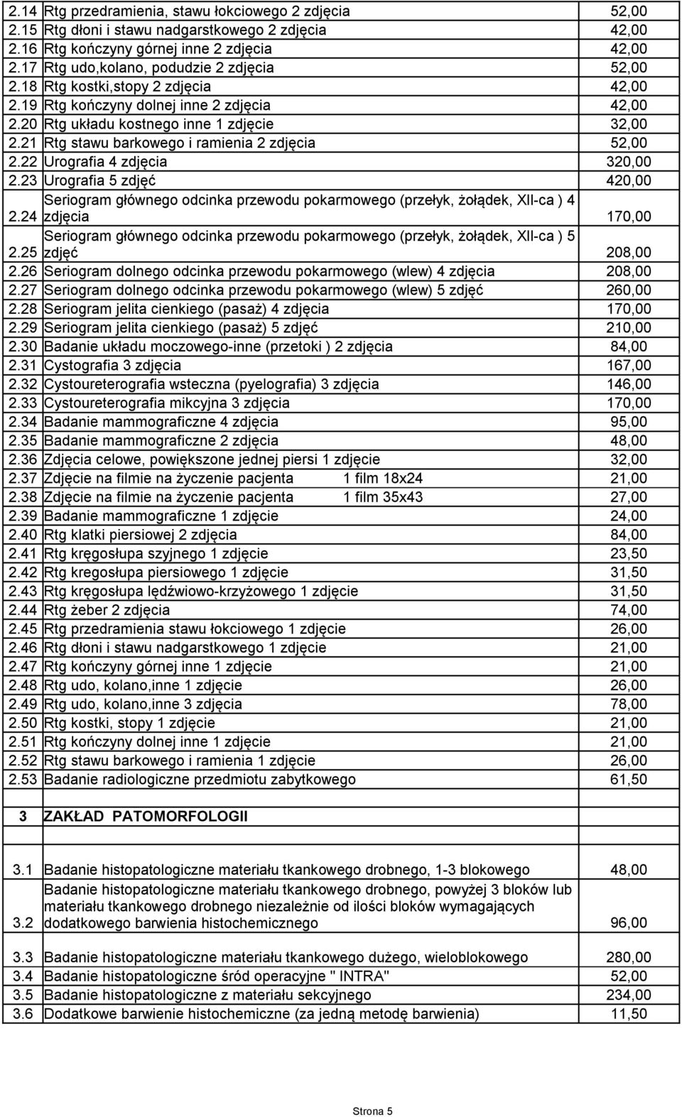 21 Rtg stawu barkowego i ramienia 2 zdjęcia 52,00 2.22 Urografia 4 zdjęcia 320,00 2.23 Urografia 5 zdjęć 420,00 Seriogram głównego odcinka przewodu pokarmowego (przełyk, żołądek, XII-ca ) 4 2.