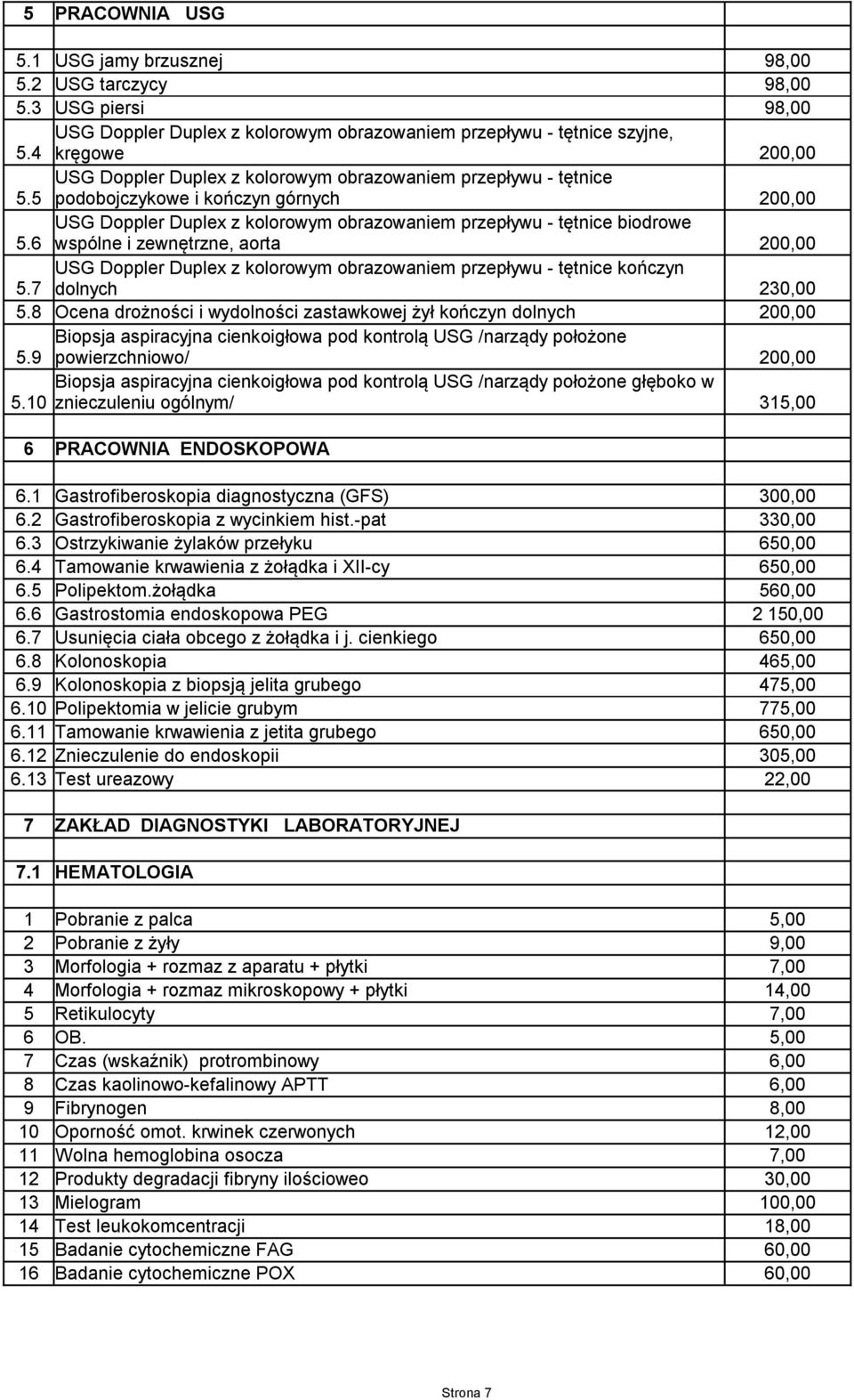 6 wspólne i zewnętrzne, aorta 200,00 USG Doppler Duplex z kolorowym obrazowaniem przepływu - tętnice kończyn 5.7 dolnych 230,00 5.