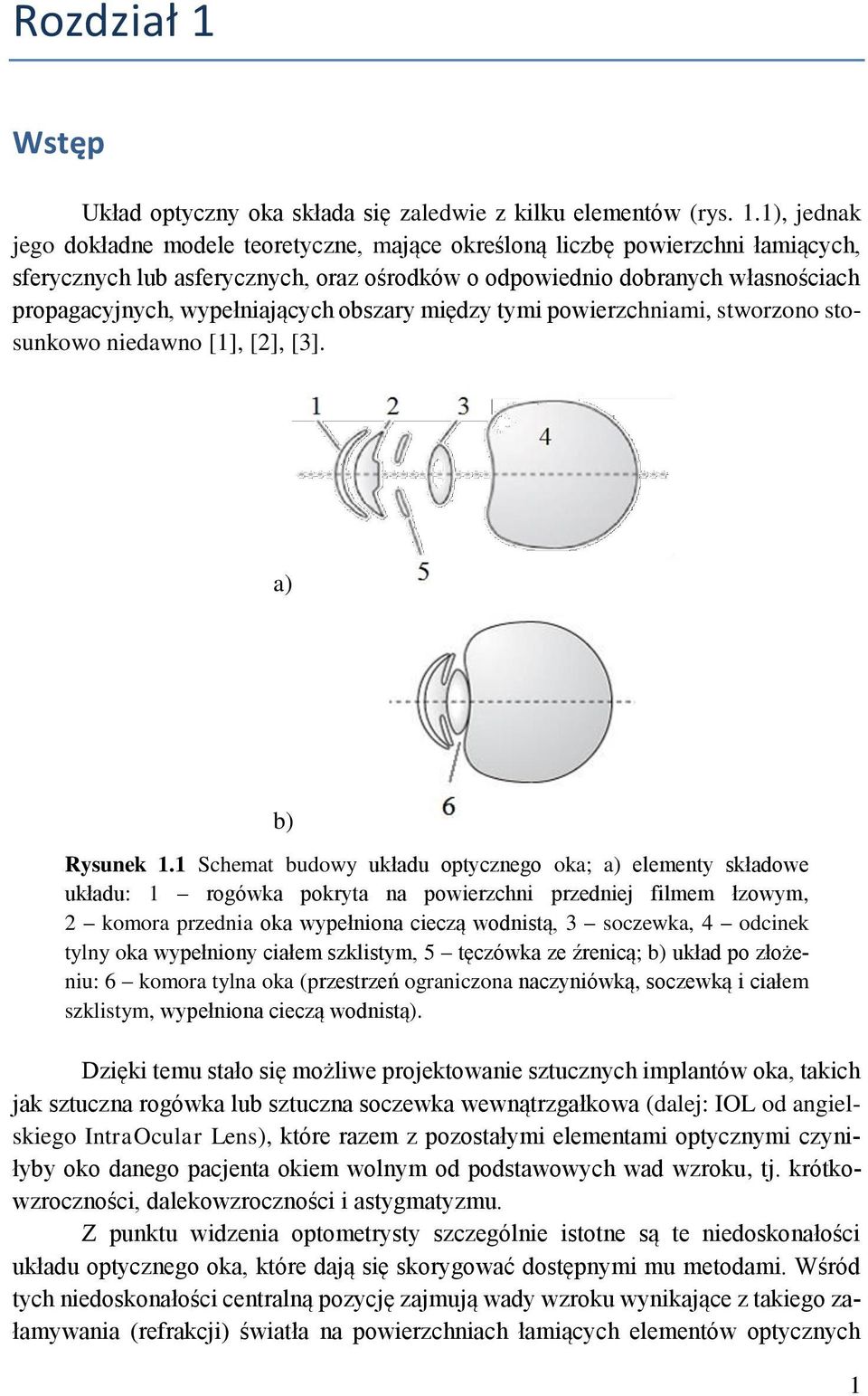 1), jednak jego dokładne modele teoretyczne, mające określoną liczbę powierzchni łamiących, sferycznych lub asferycznych, oraz ośrodków o odpowiednio dobranych własnościach propagacyjnych,