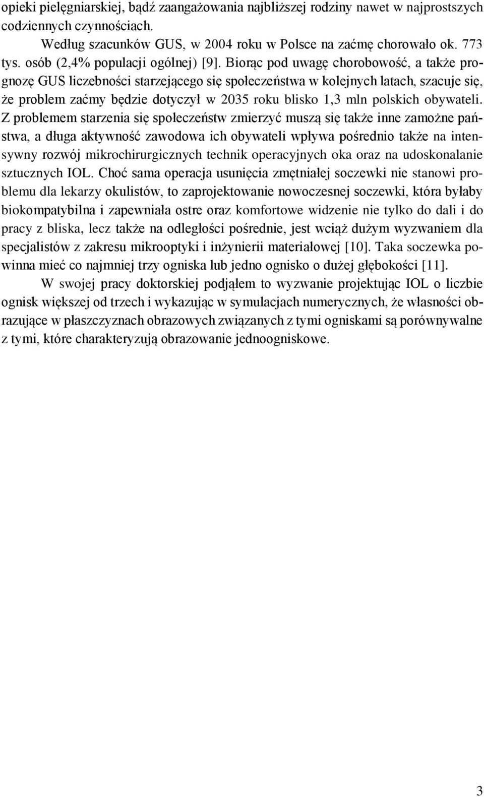 Biorąc pod uwagę chorobowość, a także prognozę GUS liczebności starzejącego się społeczeństwa w kolejnych latach, szacuje się, że problem zaćmy będzie dotyczył w 035 roku blisko 1,3 mln polskich