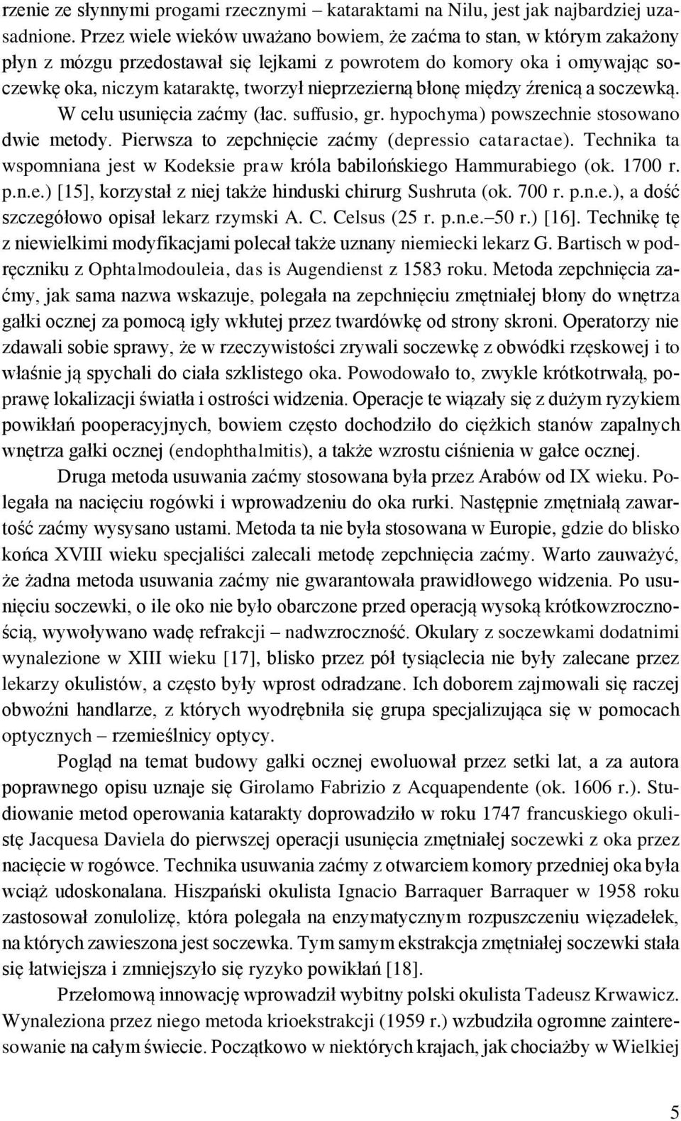 błonę między źrenicą a soczewką. W celu usunięcia zaćmy (łac. suffusio, gr. hypochyma) powszechnie stosowano dwie metody. Pierwsza to zepchnięcie zaćmy (depressio cataractae).