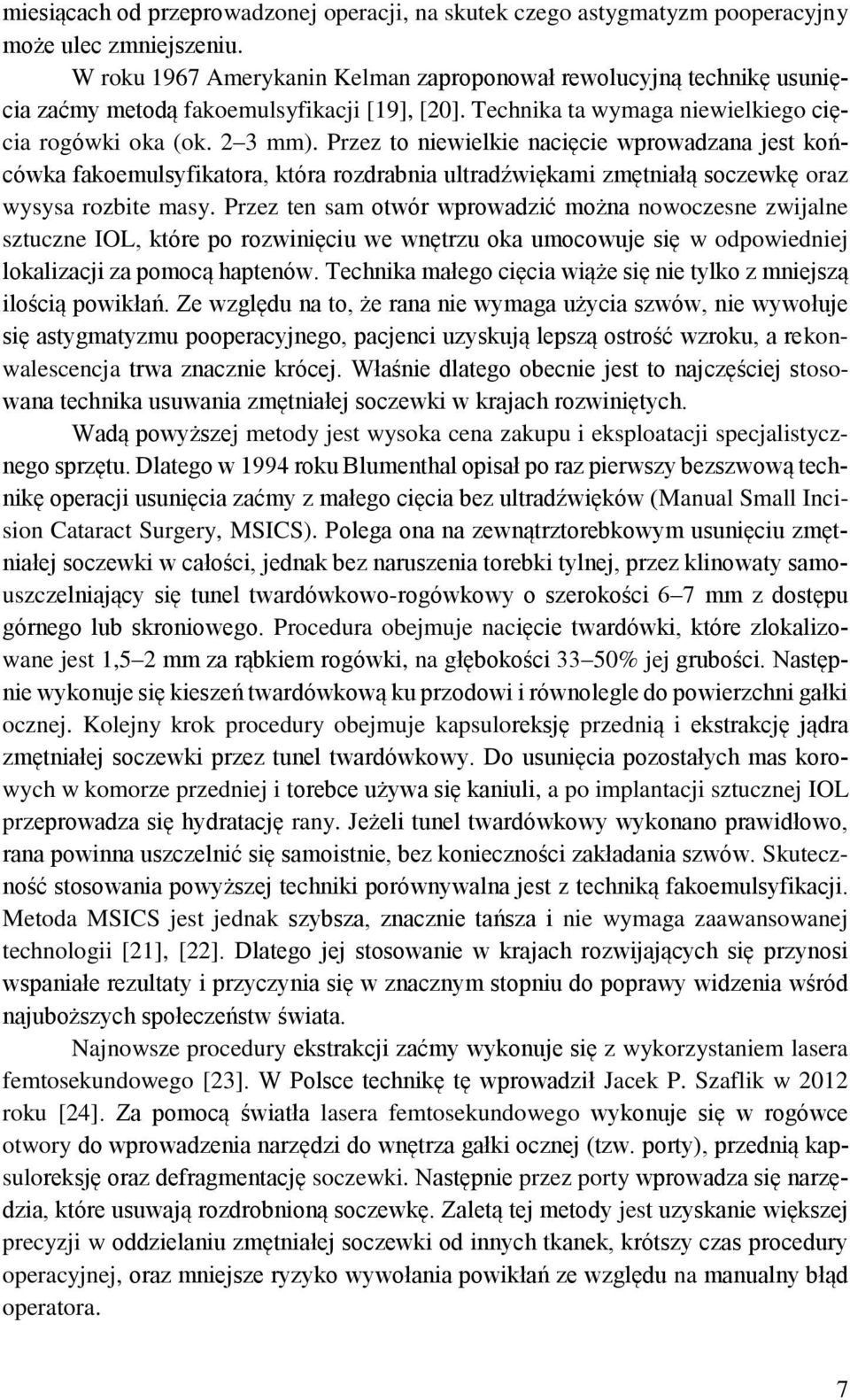 Przez to niewielkie nacięcie wprowadzana jest końcówka fakoemulsyfikatora, która rozdrabnia ultradźwiękami zmętniałą soczewkę oraz wysysa rozbite masy.