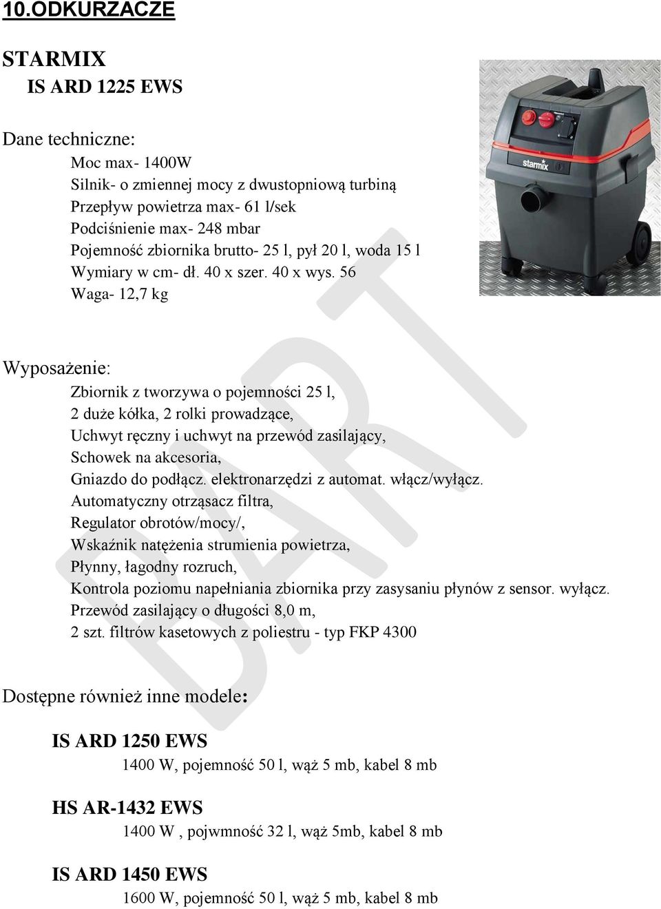 56 Waga- 12,7 kg Wyposażenie: Zbiornik z tworzywa o pojemności 25 l, 2 duże kółka, 2 rolki prowadzące, Uchwyt ręczny i uchwyt na przewód zasilający, Schowek na akcesoria, Gniazdo do podłącz.