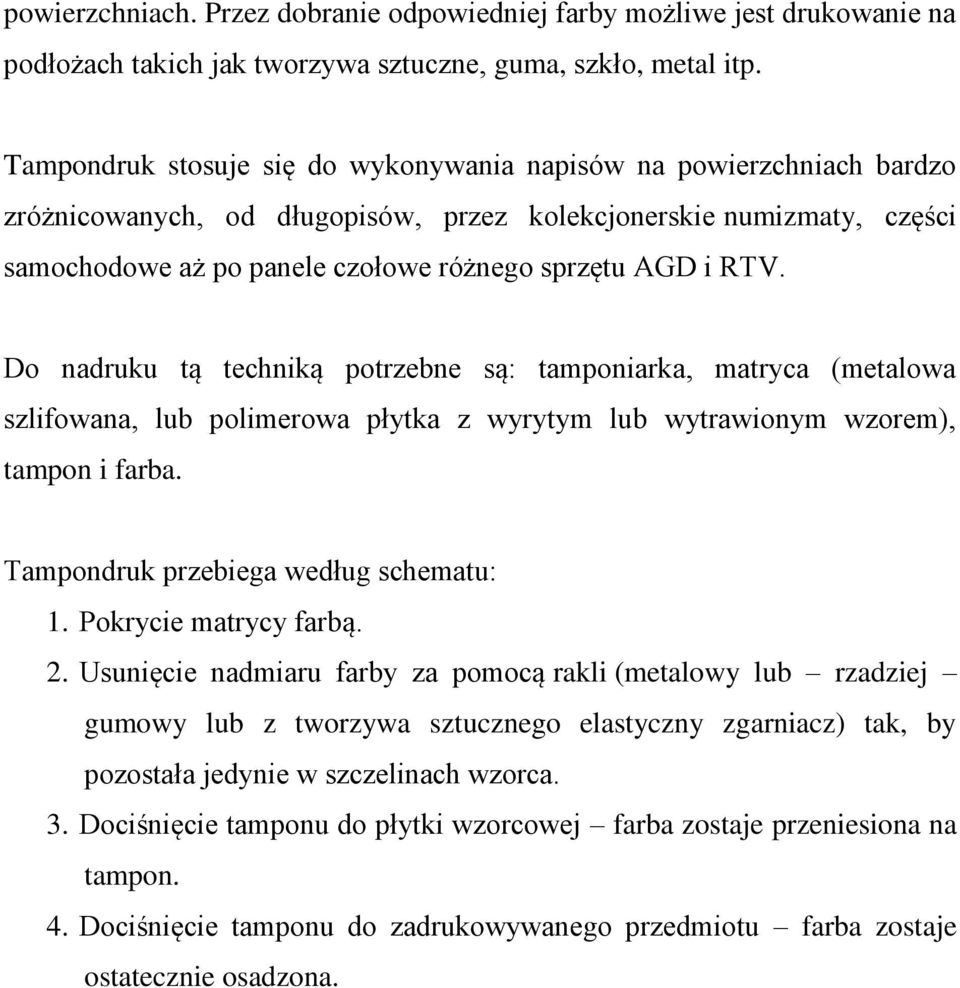 RTV. Do nadruku tą techniką potrzebne są: tamponiarka, matryca (metalowa szlifowana, lub polimerowa płytka z wyrytym lub wytrawionym wzorem), tampon i farba. Tampondruk przebiega według schematu: 1.