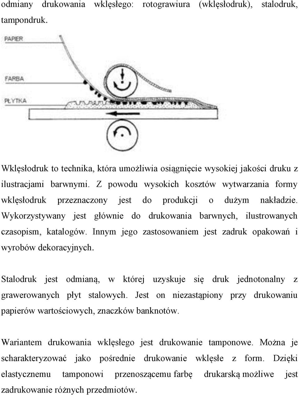 Innym jego zastosowaniem jest zadruk opakowań i wyrobów dekoracyjnych. Stalodruk jest odmianą, w której uzyskuje się druk jednotonalny z grawerowanych płyt stalowych.